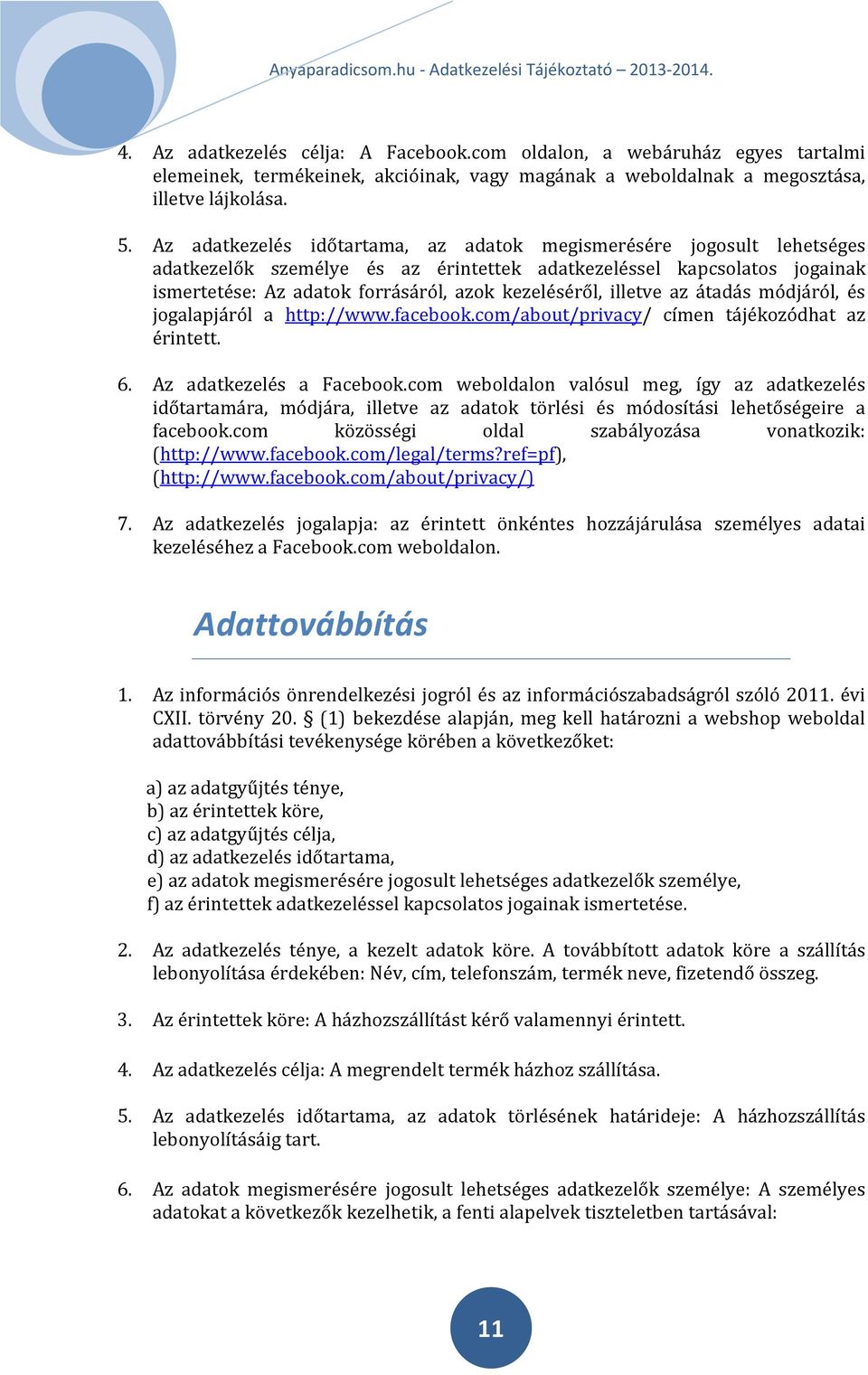 illetve az átadás módjáról, és jogalapjáról a http://www.facebook.com/about/privacy/ címen tájékozódhat az érintett. 6. Az adatkezelés a Facebook.