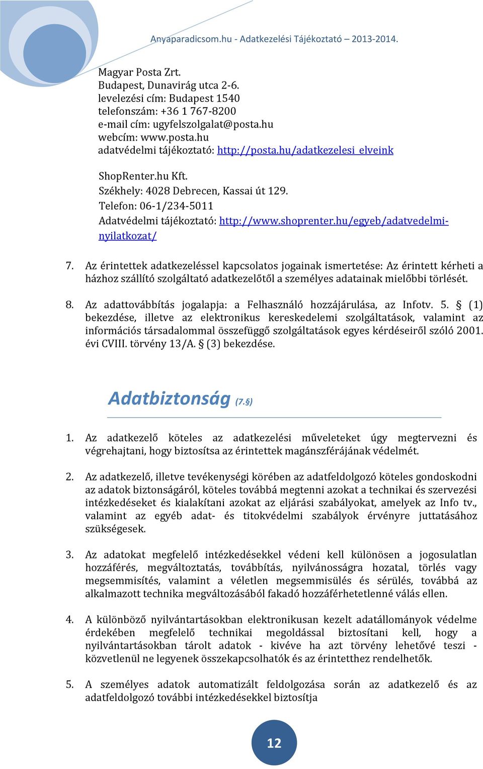 Az érintettek adatkezeléssel kapcsolatos jogainak ismertetése: Az érintett kérheti a házhoz szállító szolgáltató adatkezelőtől a személyes adatainak mielőbbi törlését. 8.
