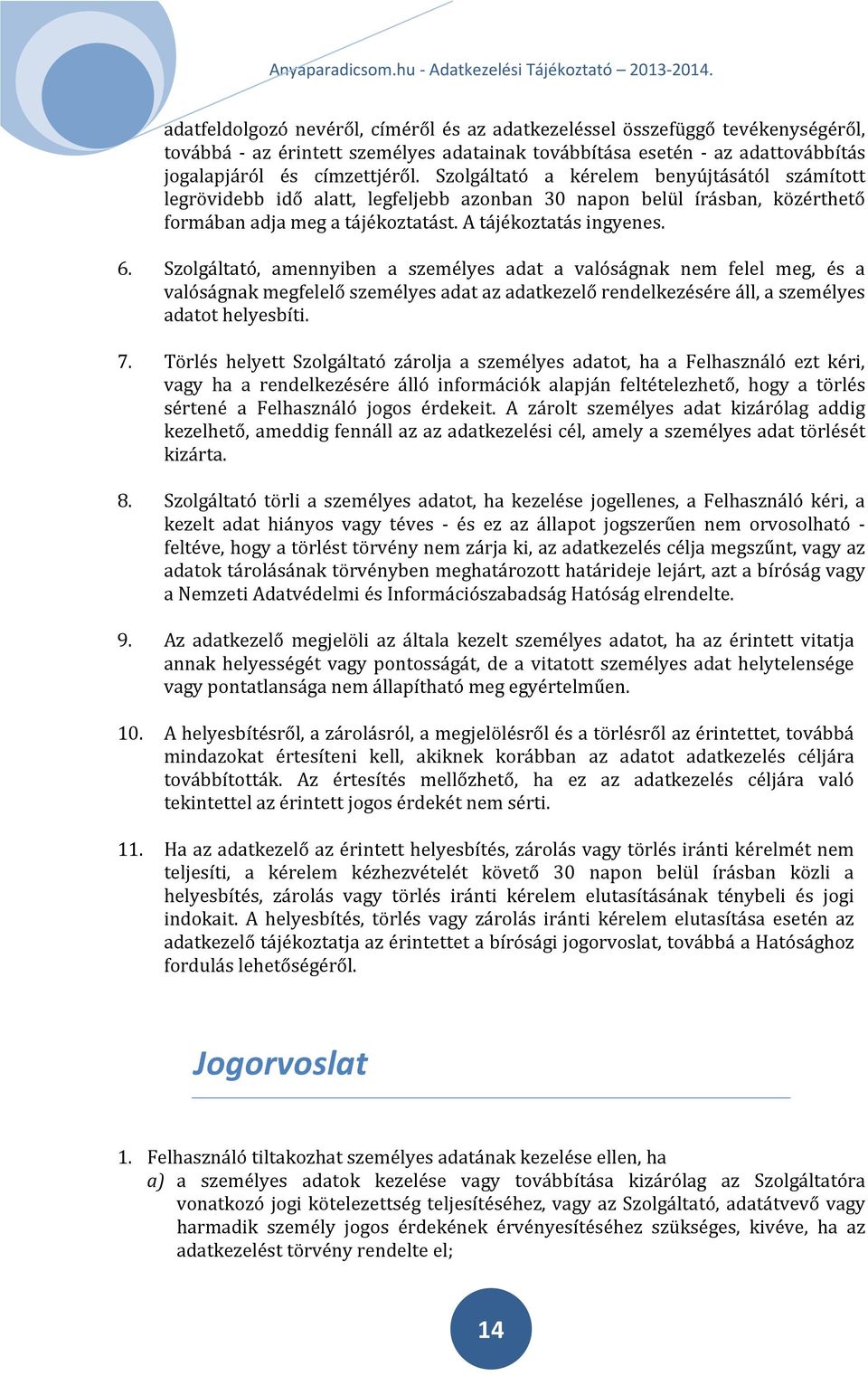 Szolgáltató, amennyiben a személyes adat a valóságnak nem felel meg, és a valóságnak megfelelő személyes adat az adatkezelő rendelkezésére áll, a személyes adatot helyesbíti. 7.