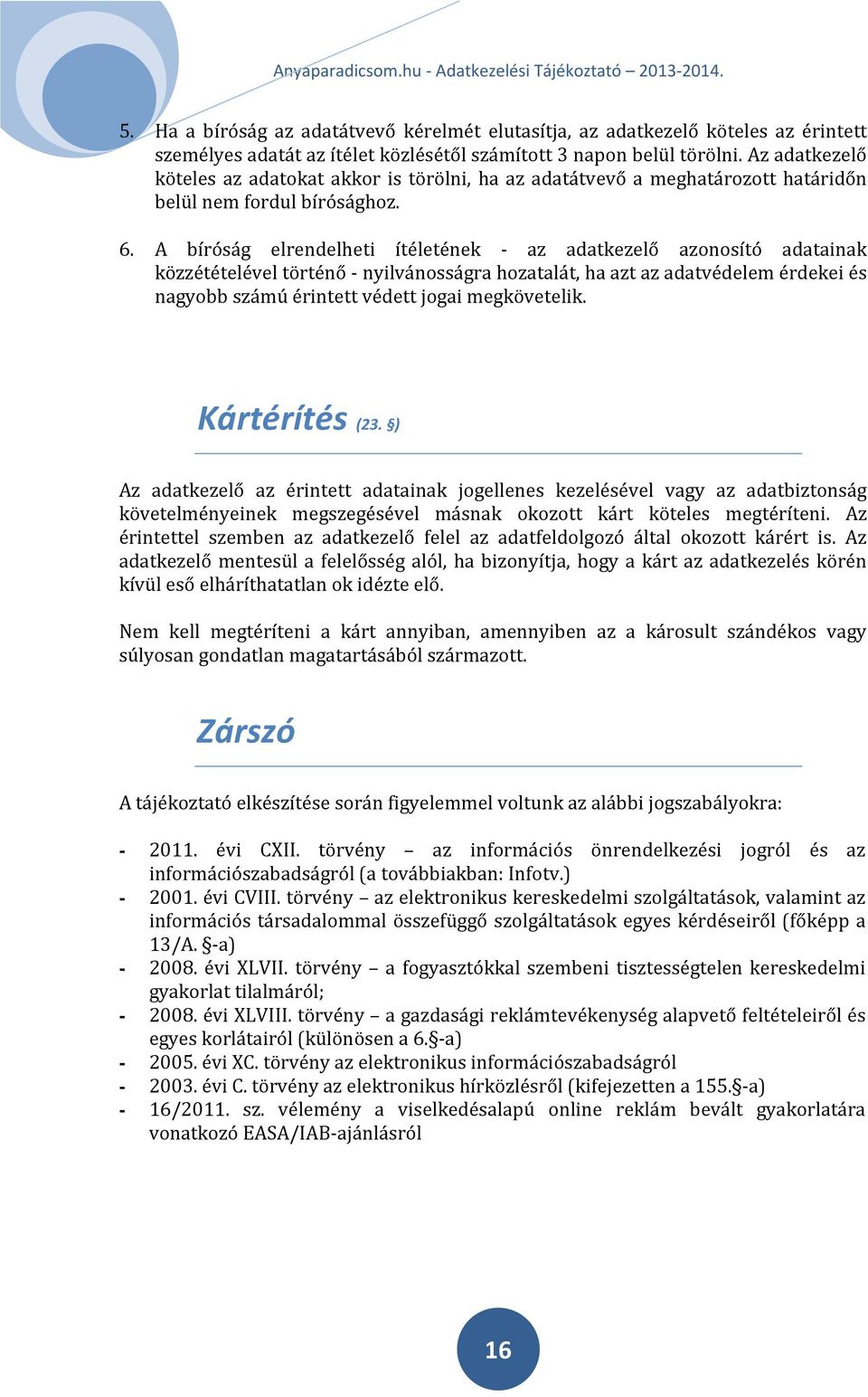 A bíróság elrendelheti ítéletének - az adatkezelő azonosító adatainak közzétételével történő - nyilvánosságra hozatalát, ha azt az adatvédelem érdekei és nagyobb számú érintett védett jogai