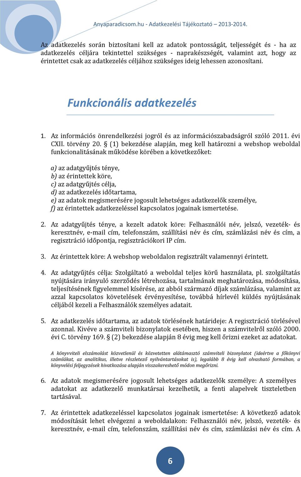 (1) bekezdése alapján, meg kell határozni a webshop weboldal funkcionalitásának működése körében a következőket: a) az adatgyűjtés ténye, b) az érintettek köre, c) az adatgyűjtés célja, d) az