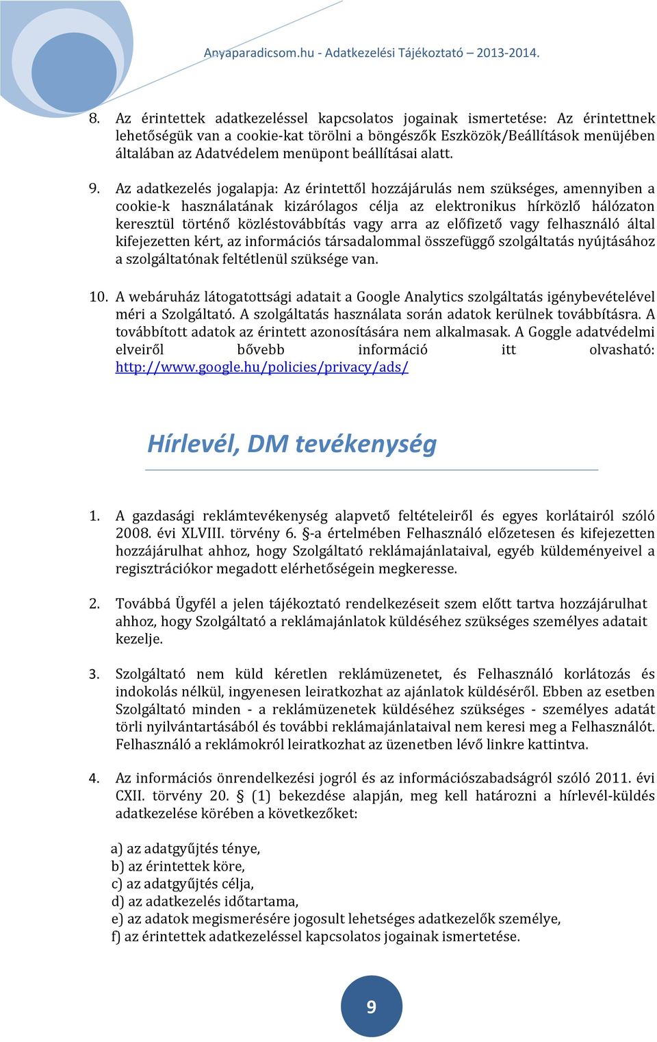Az adatkezelés jogalapja: Az érintettől hozzájárulás nem szükséges, amennyiben a cookie-k használatának kizárólagos célja az elektronikus hírközlő hálózaton keresztül történő közléstovábbítás vagy