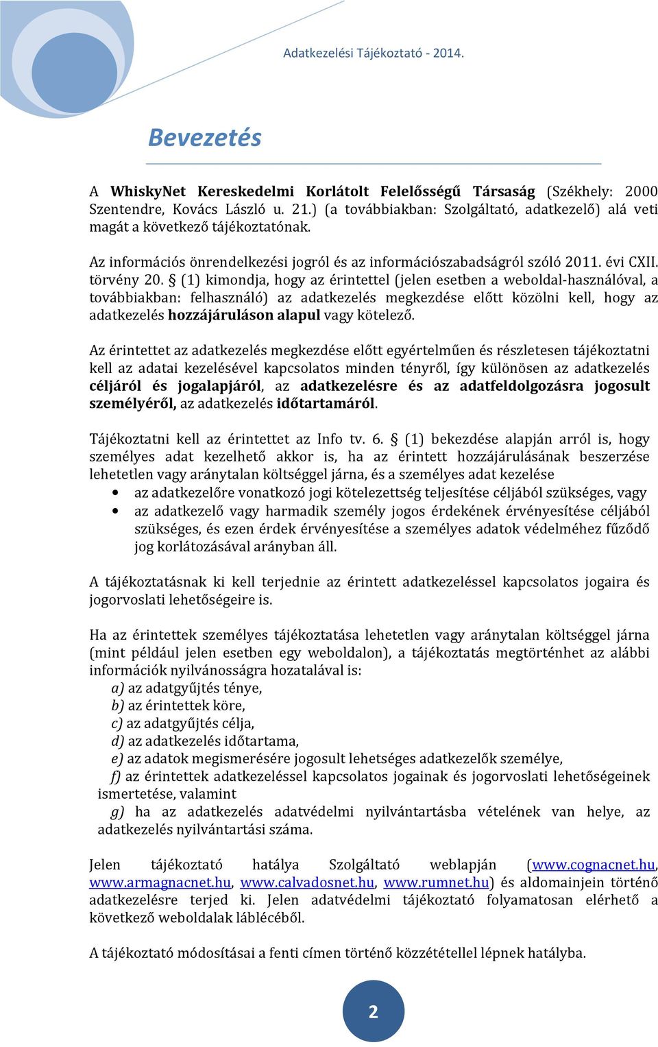 (1) kimondja, hogy az érintettel (jelen esetben a weboldal-használóval, a továbbiakban: felhasználó) az adatkezelés megkezdése előtt közölni kell, hogy az adatkezelés hozzájáruláson alapul vagy