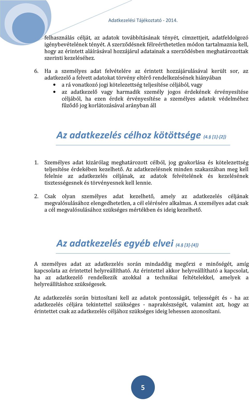 Ha a személyes adat felvételére az érintett hozzájárulásával került sor, az adatkezelő a felvett adatokat törvény eltérő rendelkezésének hiányában a rá vonatkozó jogi kötelezettség teljesítése