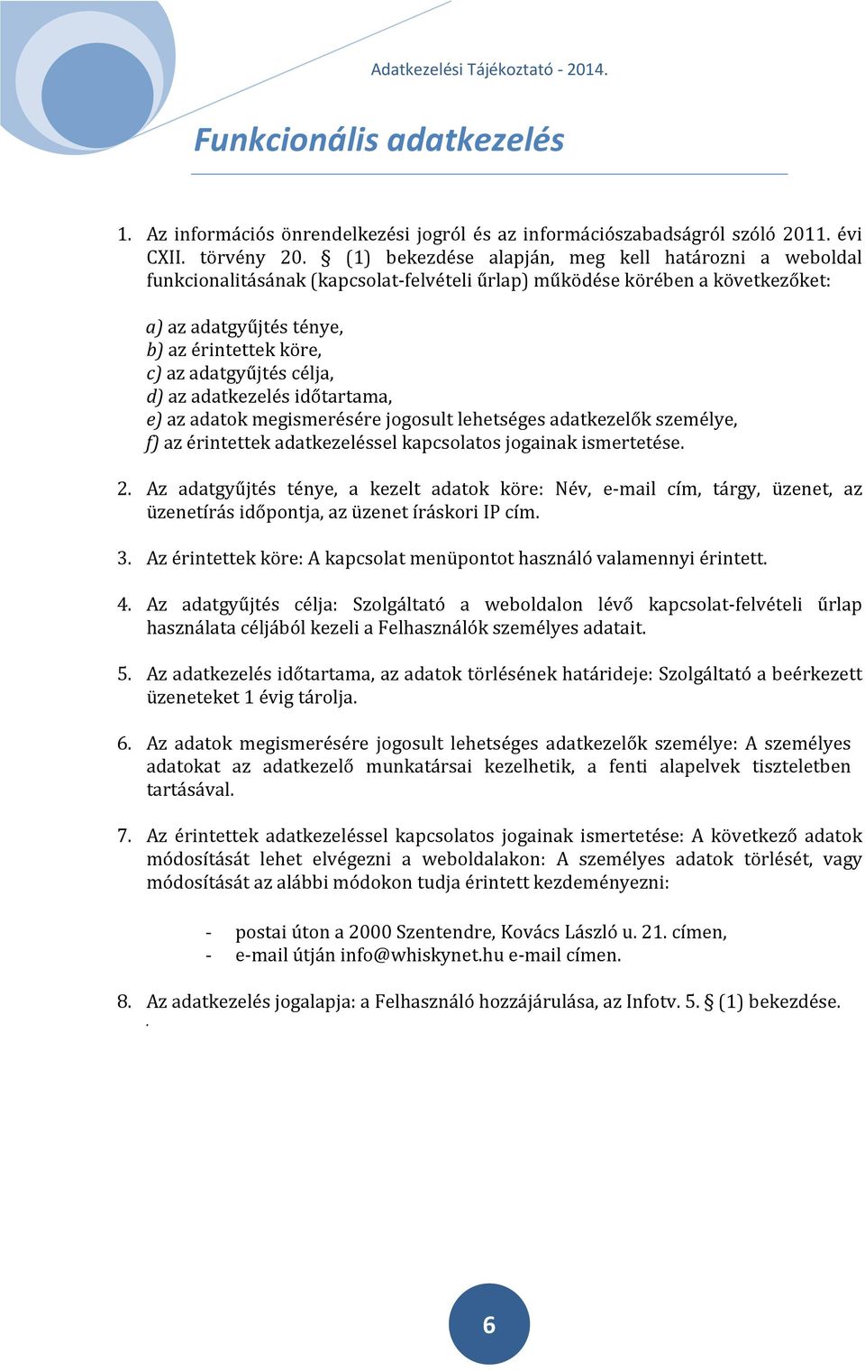 célja, d) az adatkezelés időtartama, e) az adatok megismerésére jogosult lehetséges adatkezelők személye, f) az érintettek adatkezeléssel kapcsolatos jogainak ismertetése. 2.