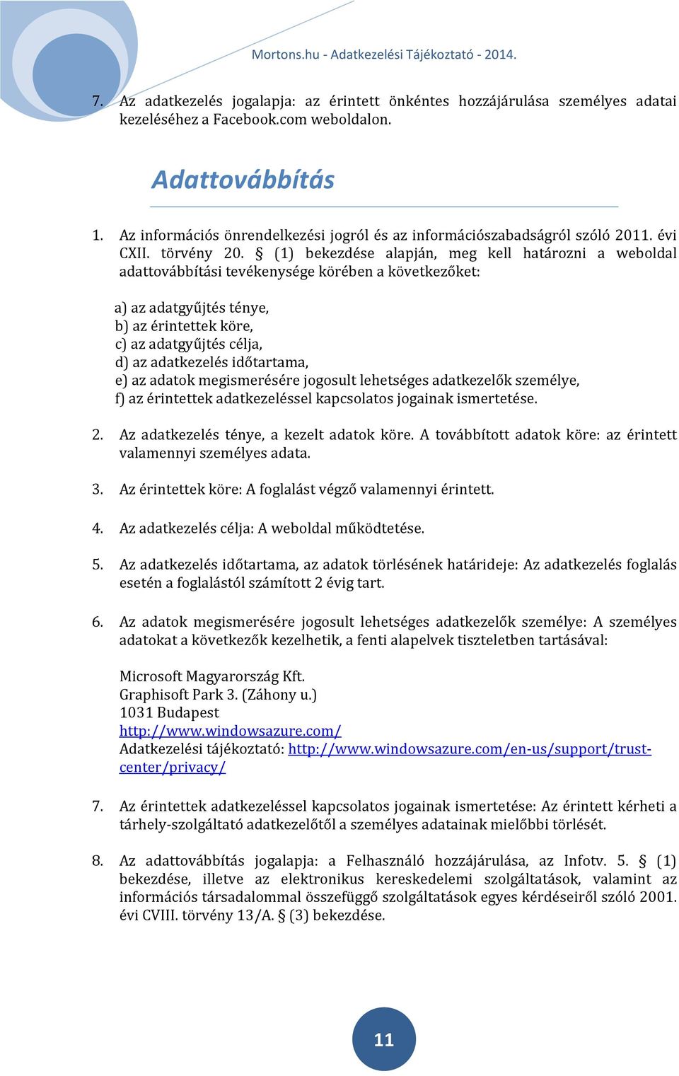 (1) bekezdése alapján, meg kell határozni a weboldal adattovábbítási tevékenysége körében a következőket: a) az adatgyűjtés ténye, b) az érintettek köre, c) az adatgyűjtés célja, d) az adatkezelés