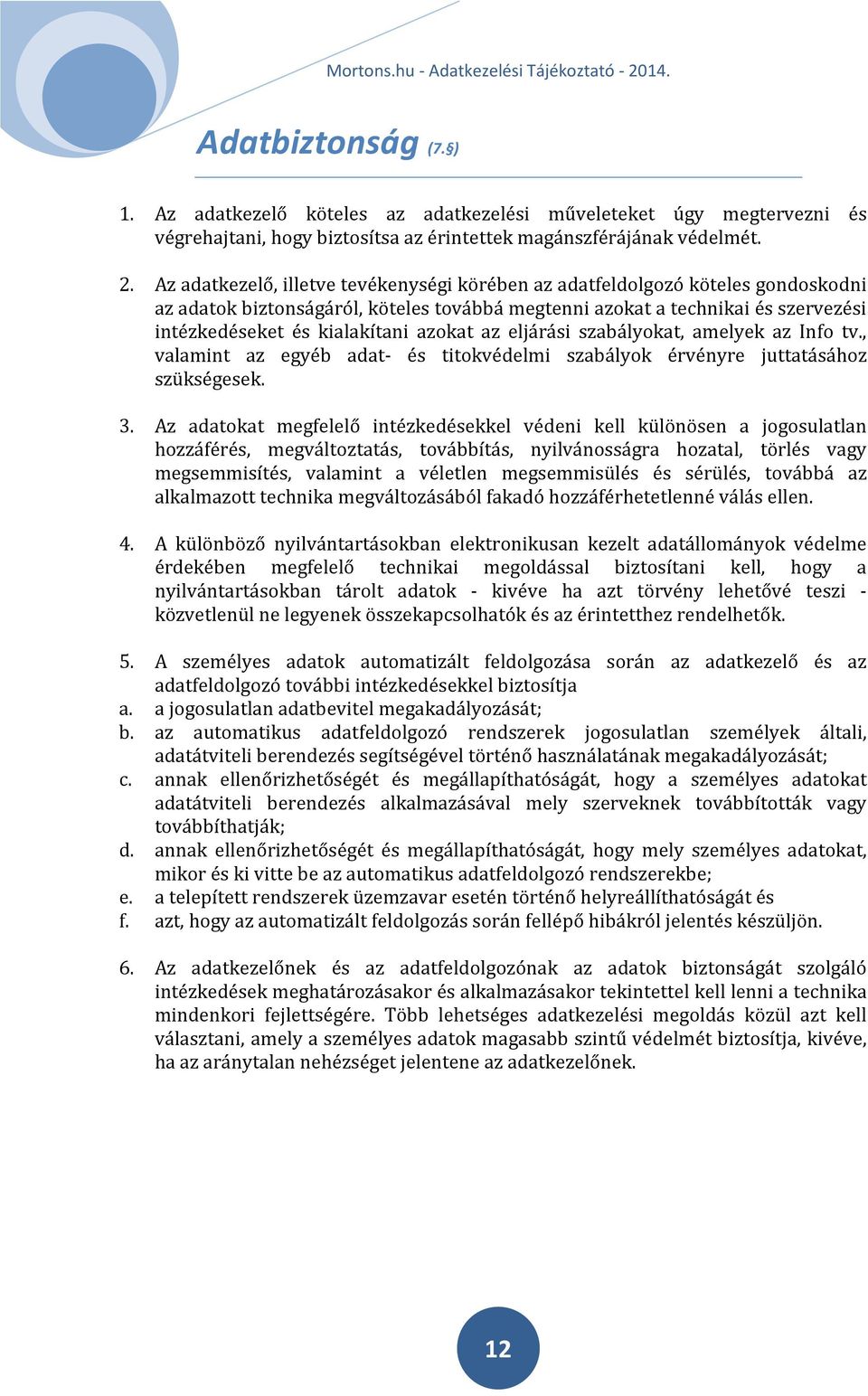 azokat az eljárási szabályokat, amelyek az Info tv., valamint az egyéb adat- és titokvédelmi szabályok érvényre juttatásához szükségesek. 3.