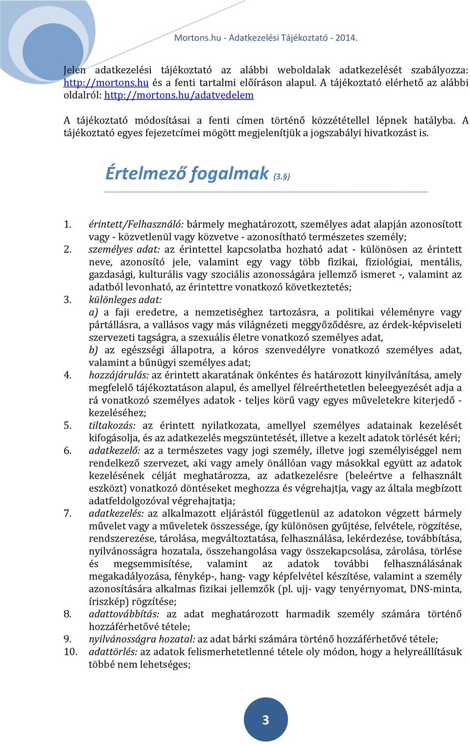 ) 1. érintett/felhasználó: bármely meghatározott, személyes adat alapján azonosított vagy - közvetlenül vagy közvetve - azonosítható természetes személy; 2.