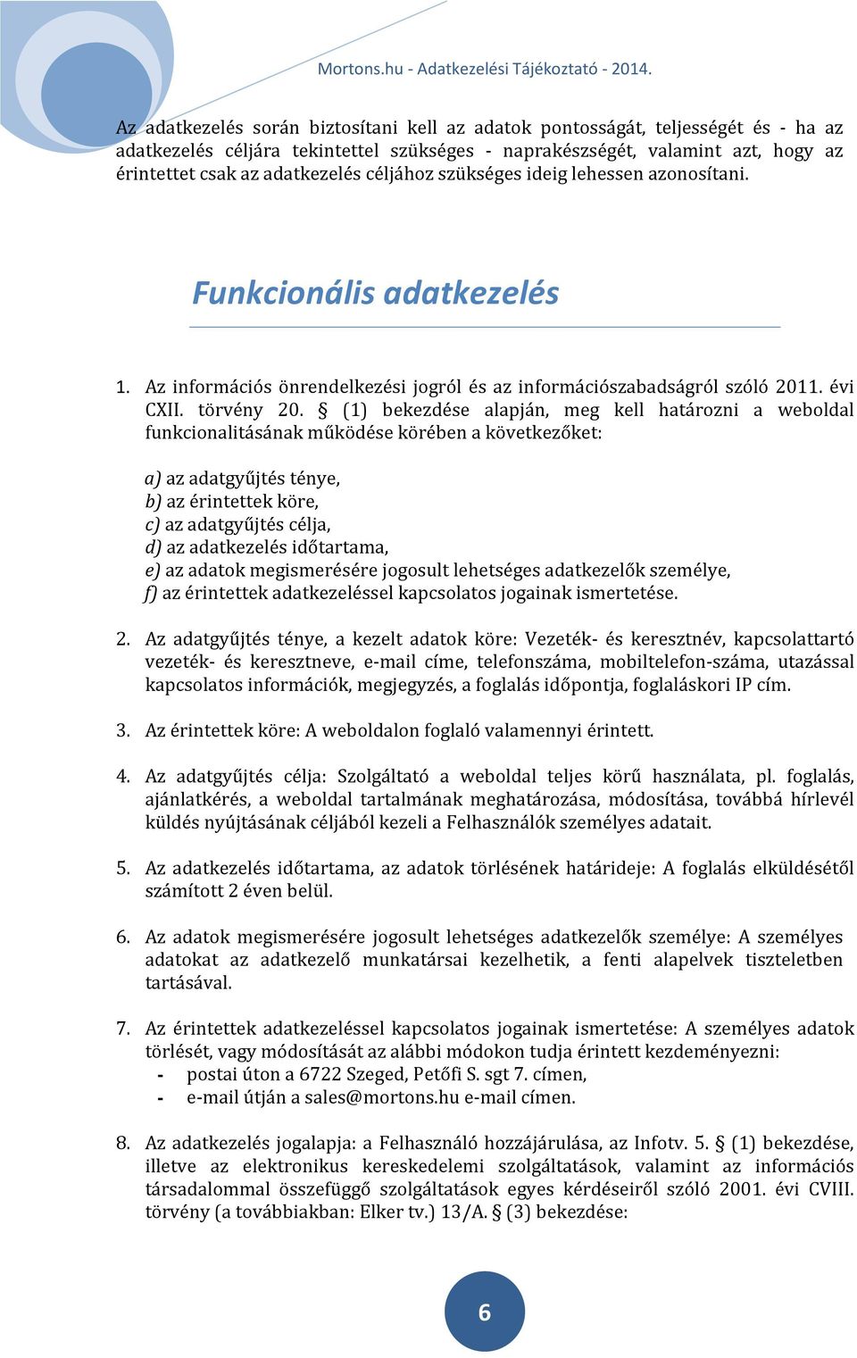 (1) bekezdése alapján, meg kell határozni a weboldal funkcionalitásának működése körében a következőket: a) az adatgyűjtés ténye, b) az érintettek köre, c) az adatgyűjtés célja, d) az adatkezelés