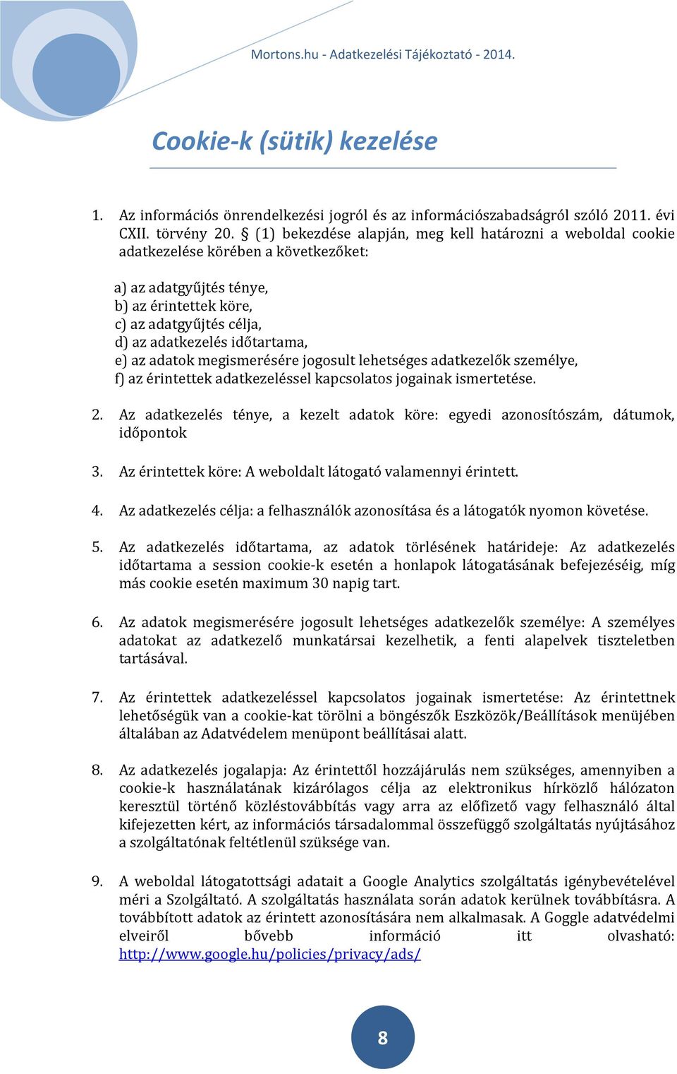 e) az adatok megismerésére jogosult lehetséges adatkezelők személye, f) az érintettek adatkezeléssel kapcsolatos jogainak ismertetése. 2.