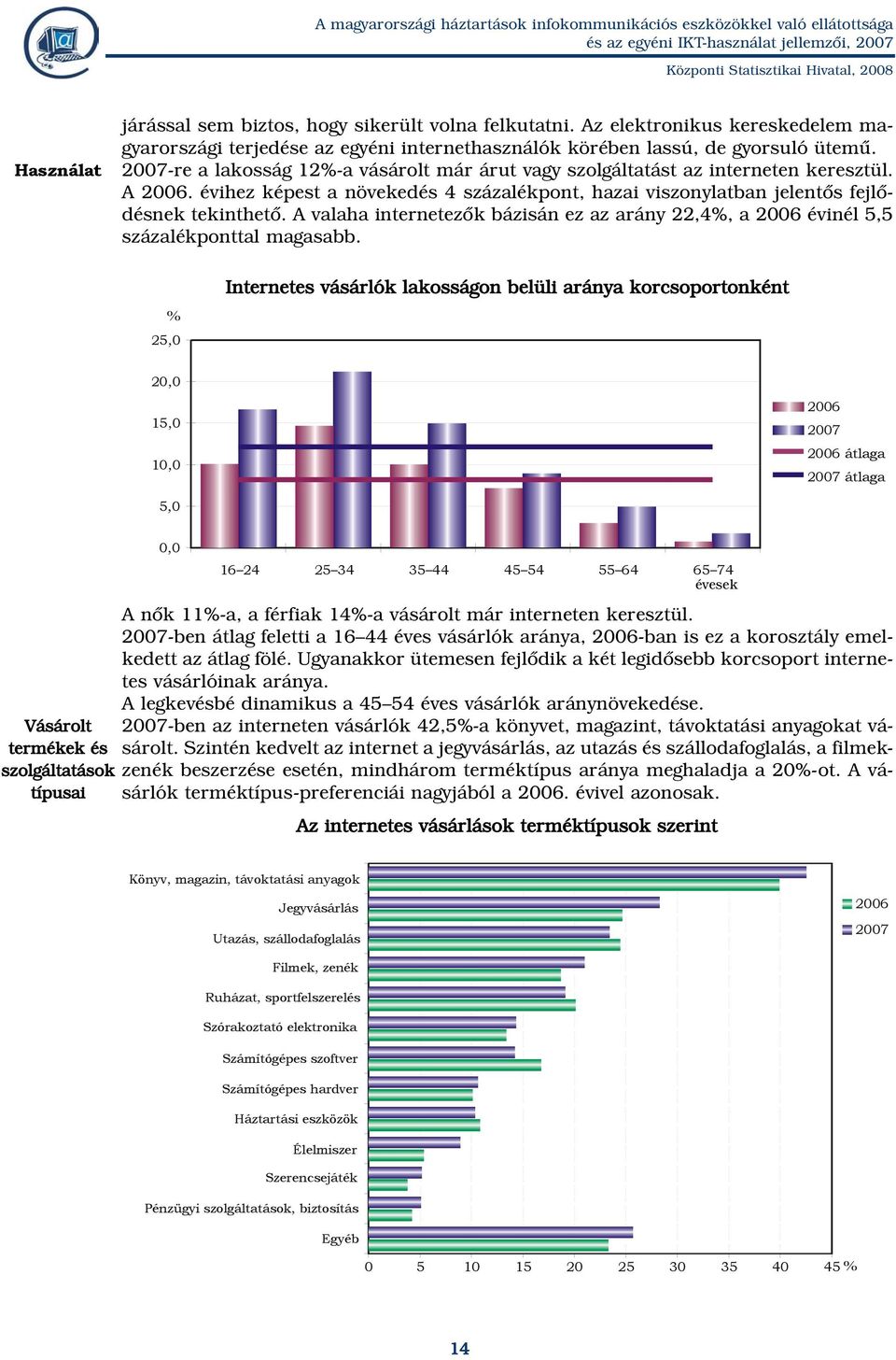 A valaha internetezõk bázisán ez az arány 22,4, a 2006 évinél 5,5 százalékponttal magasabb.