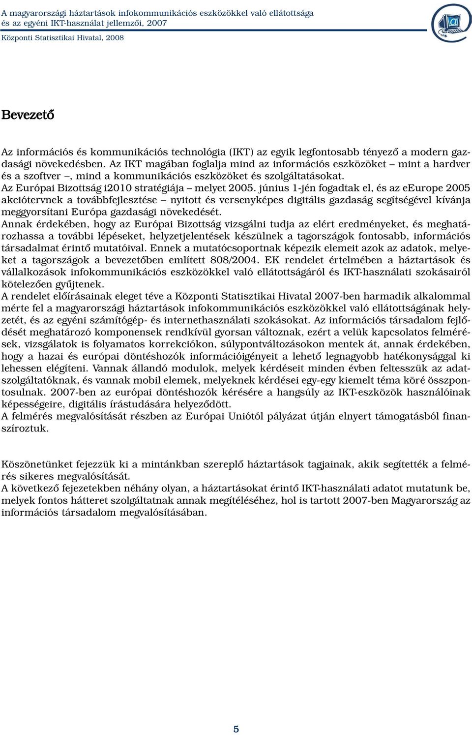 június 1-jén fogadtak el, és az eeurope 2005 akciótervnek a továbbfejlesztése nyitott és versenyképes digitális gazdaság segítségével kívánja meggyorsítani Európa gazdasági növekedését.