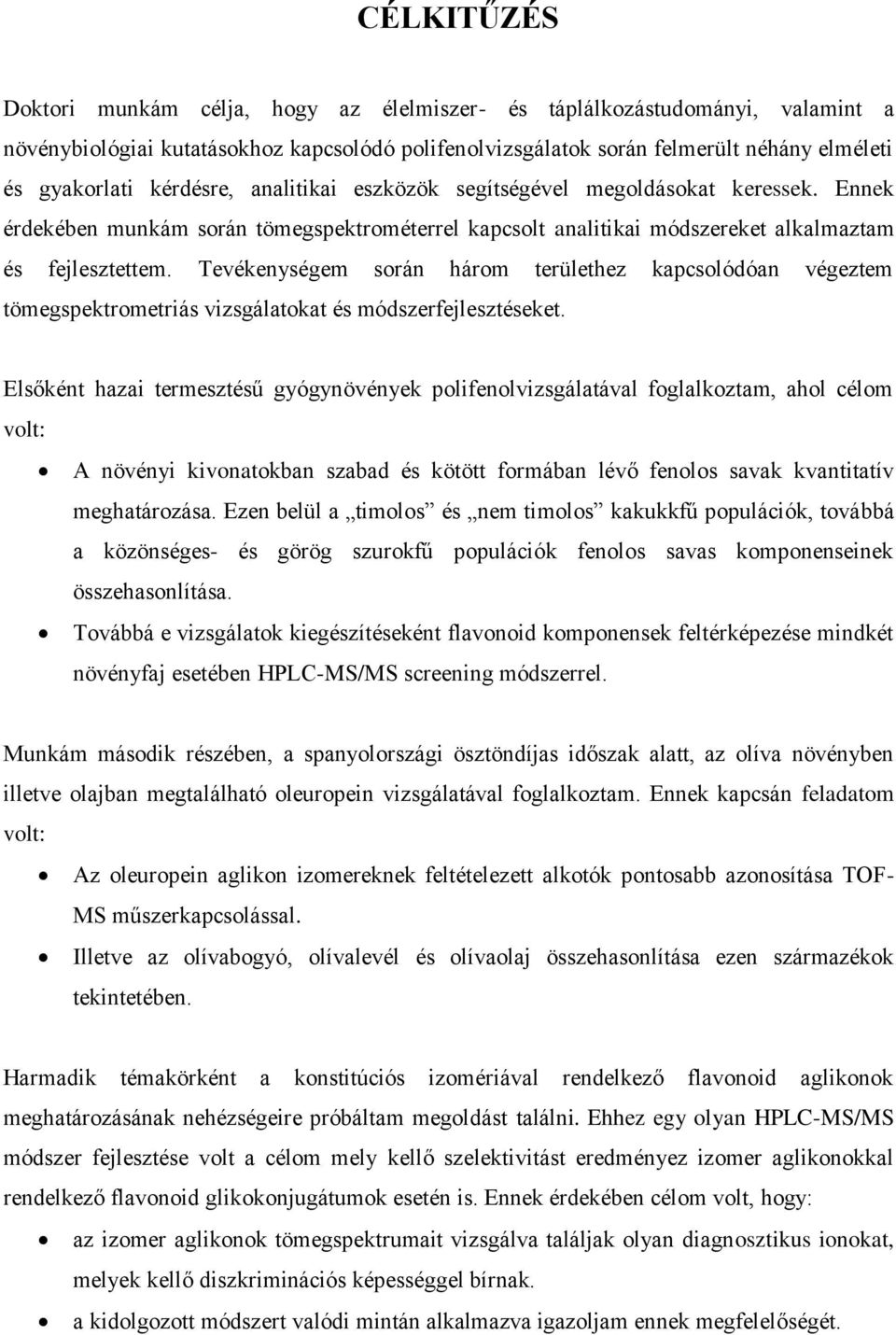 Tevékenységem során három területhez kapcsolódóan végeztem tömegspektrometriás vizsgálatokat és módszerfejlesztéseket.