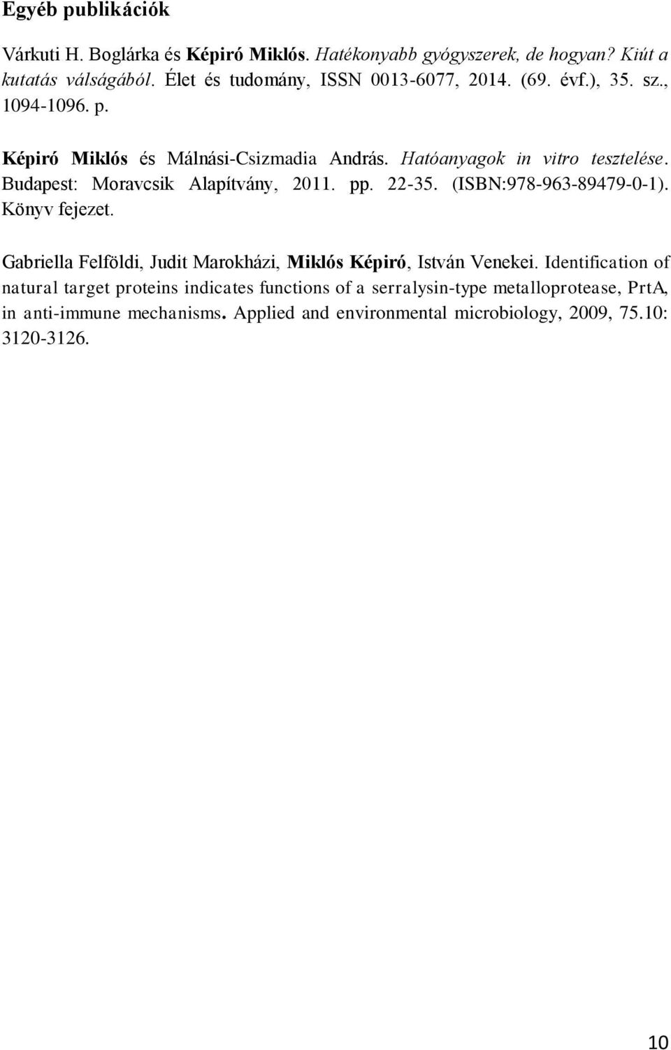 Budapest: Moravcsik Alapítvány, 2011. pp. 22-35. (ISBN:978-963-89479-0-1). Könyv fejezet. Gabriella Felföldi, Judit Marokházi, Miklós Képiró, István Venekei.