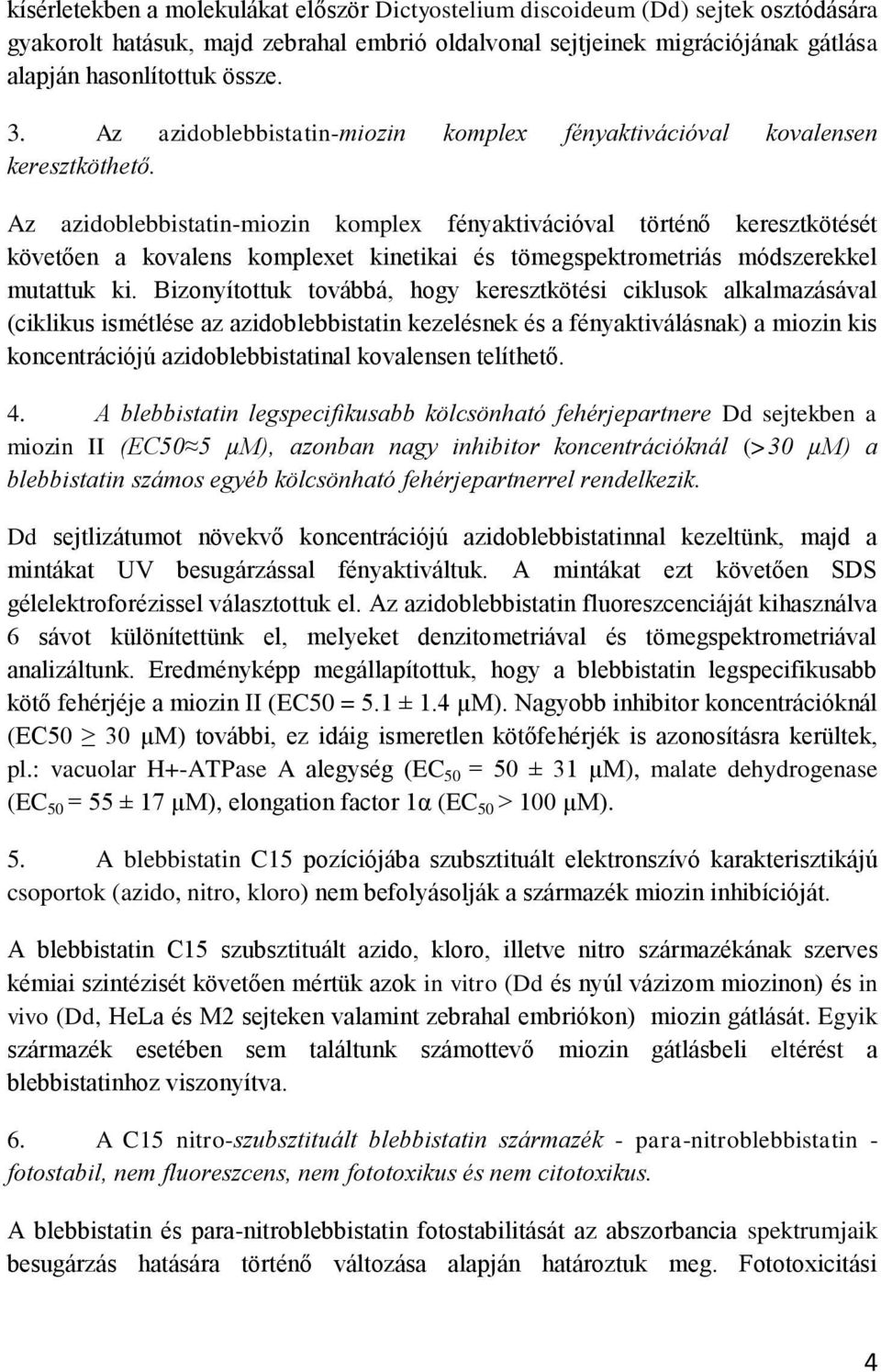 Az azidoblebbistatin-miozin komplex fényaktivációval történő keresztkötését követően a kovalens komplexet kinetikai és tömegspektrometriás módszerekkel mutattuk ki.
