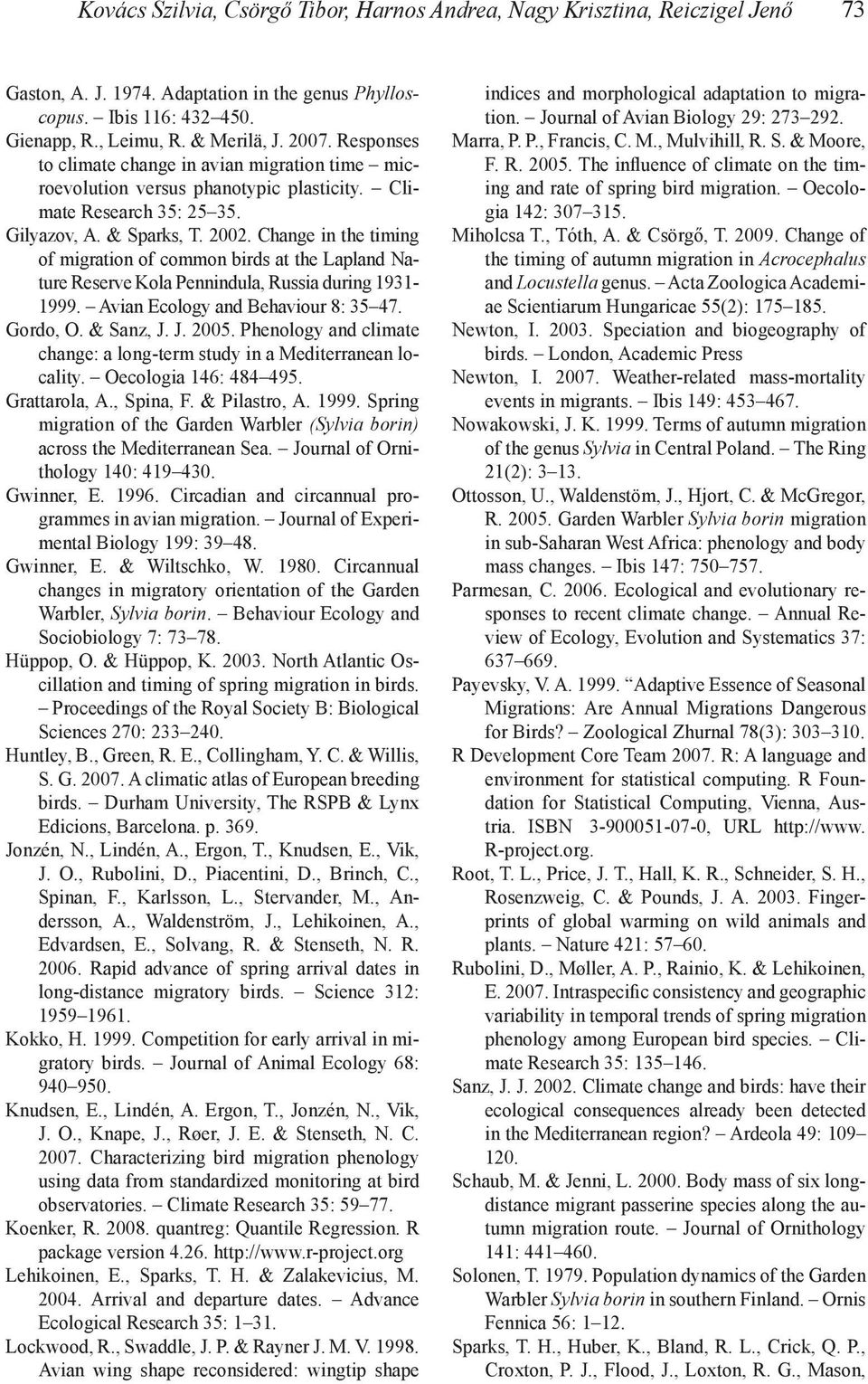 Change in the timing of migration of common birds at the Lapland Nature Reserve Kola Pennindula, Russia during 1931-1999. Avian Ecology and Behaviour 8: 35 47. Gordo, O. & Sanz, J. J. 2005.