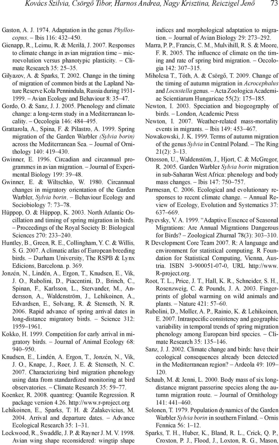 Change in the timing of migration of common birds at the Lapland Nature Reserve Kola Pennindula, Russia during 1931-1999. Avian Ecology and Behaviour 8: 35 47. Gordo, O. & Sanz, J. J. 2005.