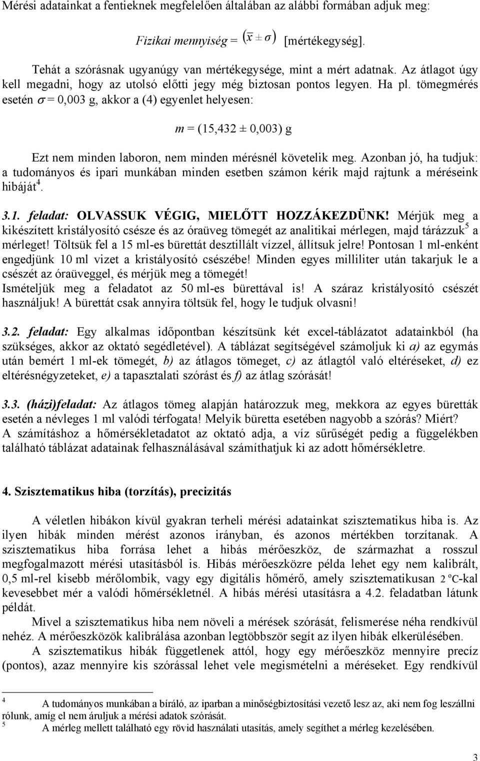 tömegméré eeté σ = 0,003 g, akkor a (4) egyelet helyee: m = (15,43 ± 0,003) g Ezt em mide laboro, em mide méréél követelik meg.