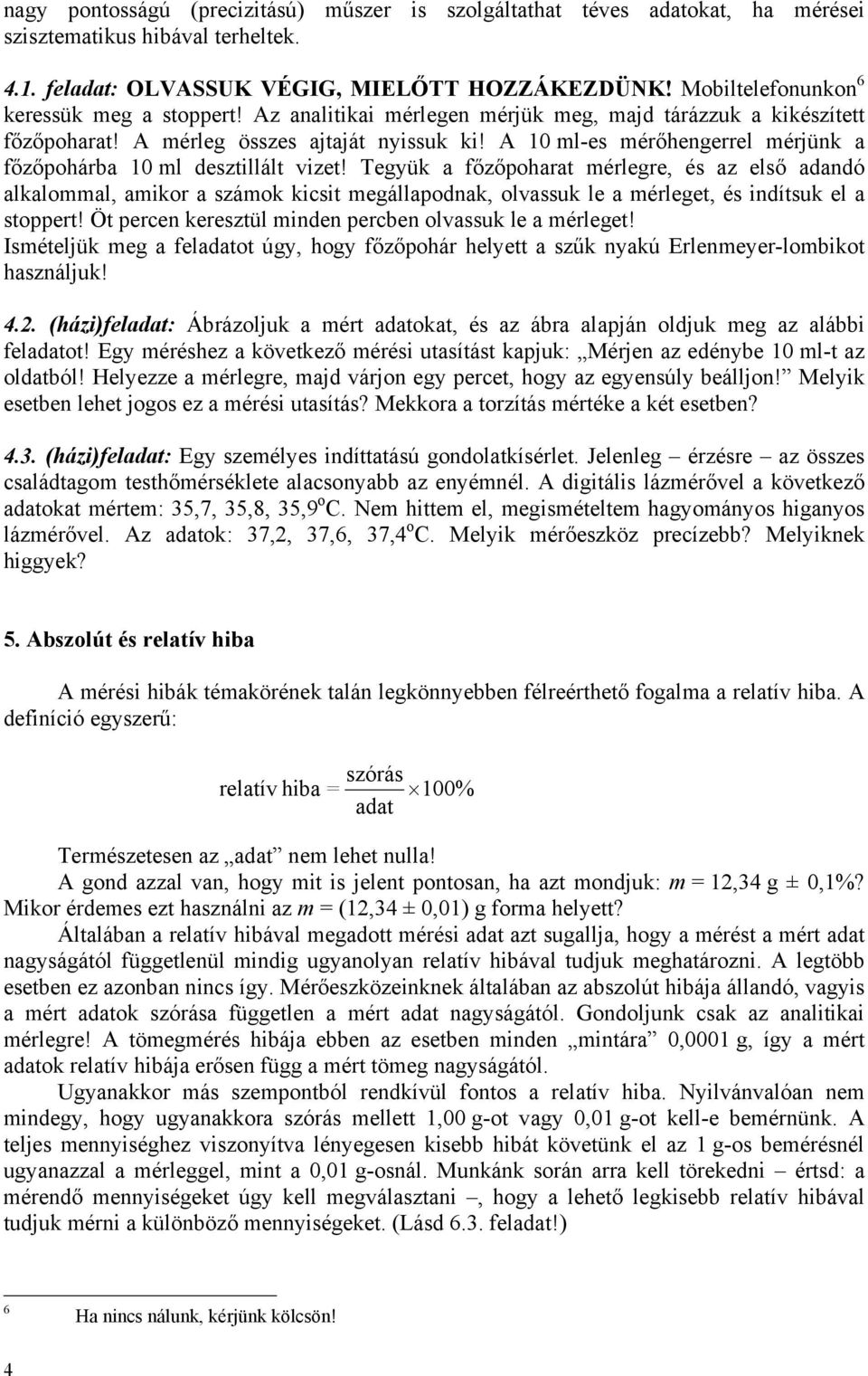 Tegyük a főzőpoharat mérlegre, é az elő adadó alkalommal, amikor a zámok kicit megállapodak, olvauk le a mérleget, é idítuk el a toppert! Öt perce kereztül mide percbe olvauk le a mérleget!