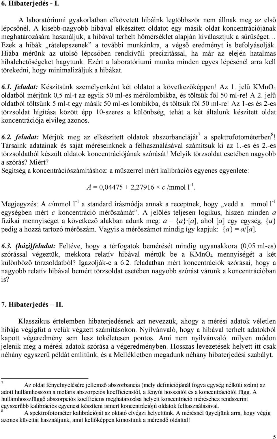 végő eredméyt i befolyáolják. Hiába mérük az utoló lépcőbe redkívüli precizitáal, ha már az elejé hatalma hibalehetőégeket hagytuk.