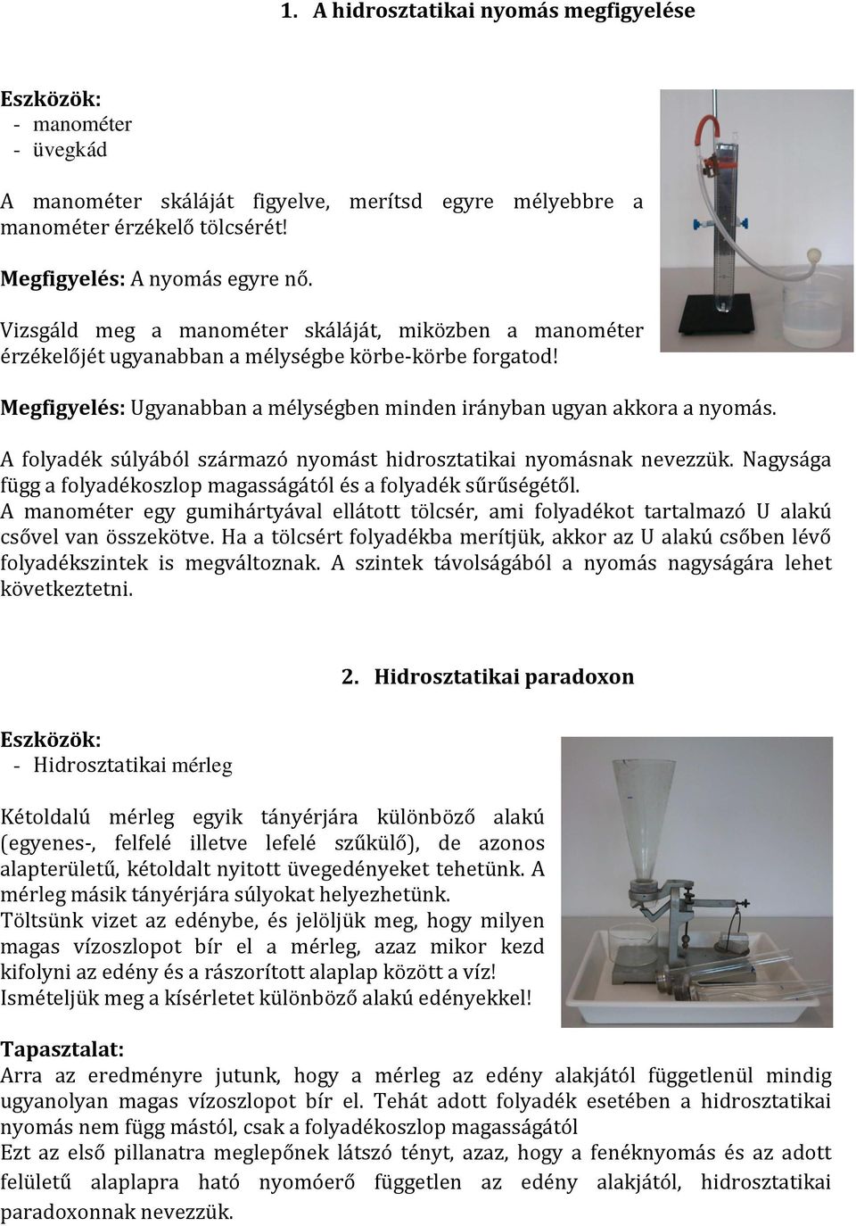 A folyadék súlyából származó nyomást hidrosztatikai nyomásnak nevezzük. Nagysága függ a folyadékoszlop magasságától és a folyadék sűrűségétől.