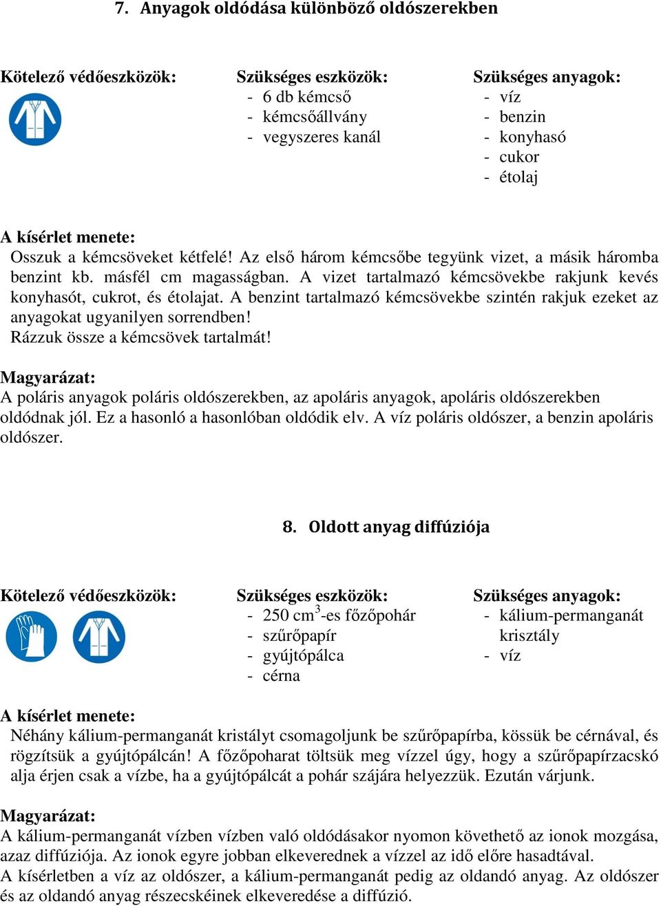 A benzint tartalmazó kémcsövekbe szintén rakjuk ezeket az anyagokat ugyanilyen sorrendben! Rázzuk össze a kémcsövek tartalmát!