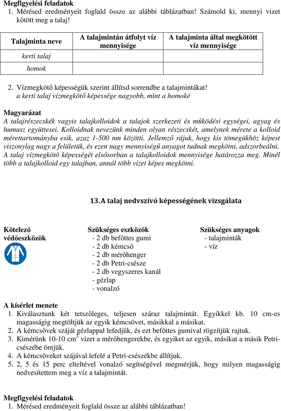 a kerti talaj vízmegkötő képessége nagyobb, mint a homoké Magyarázat A talajrészecskék vagyis talajkolloidok a talajok szerkezeti és működési egységei, agyag és humusz együttesei.