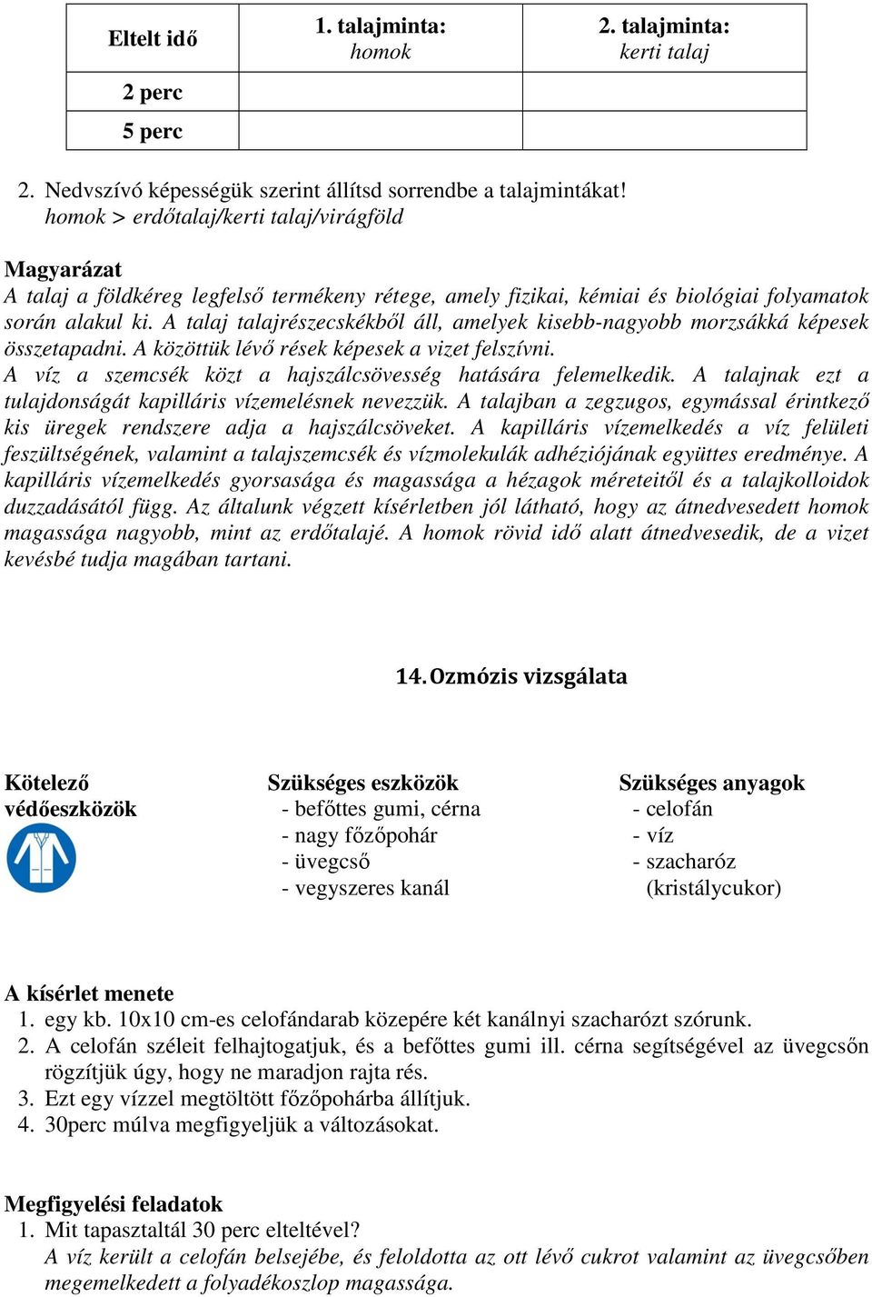 A talaj talajrészecskékből áll, amelyek kisebb-nagyobb morzsákká képesek összetapadni. A közöttük lévő rések képesek a vizet felszívni. A víz a szemcsék közt a hajszálcsövesség hatására felemelkedik.