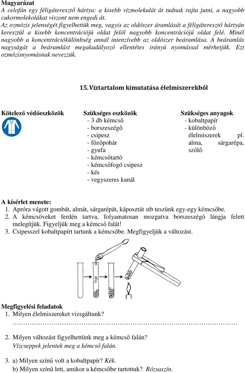 Minél nagyobb a koncentrációkülönbség annál intenzívebb az oldószer beáramlása. A beáramlás nagyságát a beáramlást megakadályozó ellentétes irányú nyomással mérhetjük. Ezt ozmózisnyomásnak nevezzük.