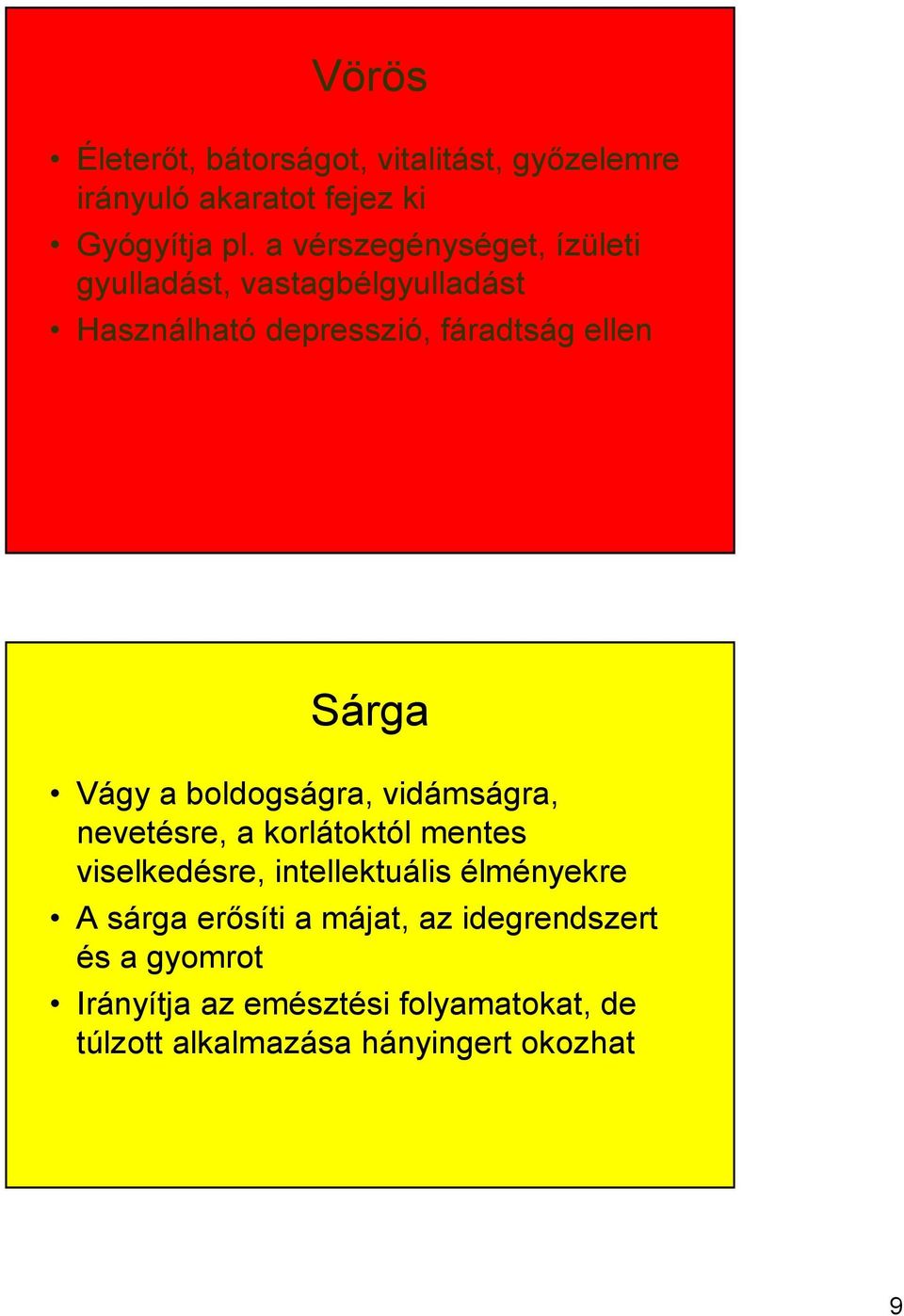 Vágy a boldogságra, vidámságra, nevetésre, a korlátoktól mentes viselkedésre, intellektuális élményekre A