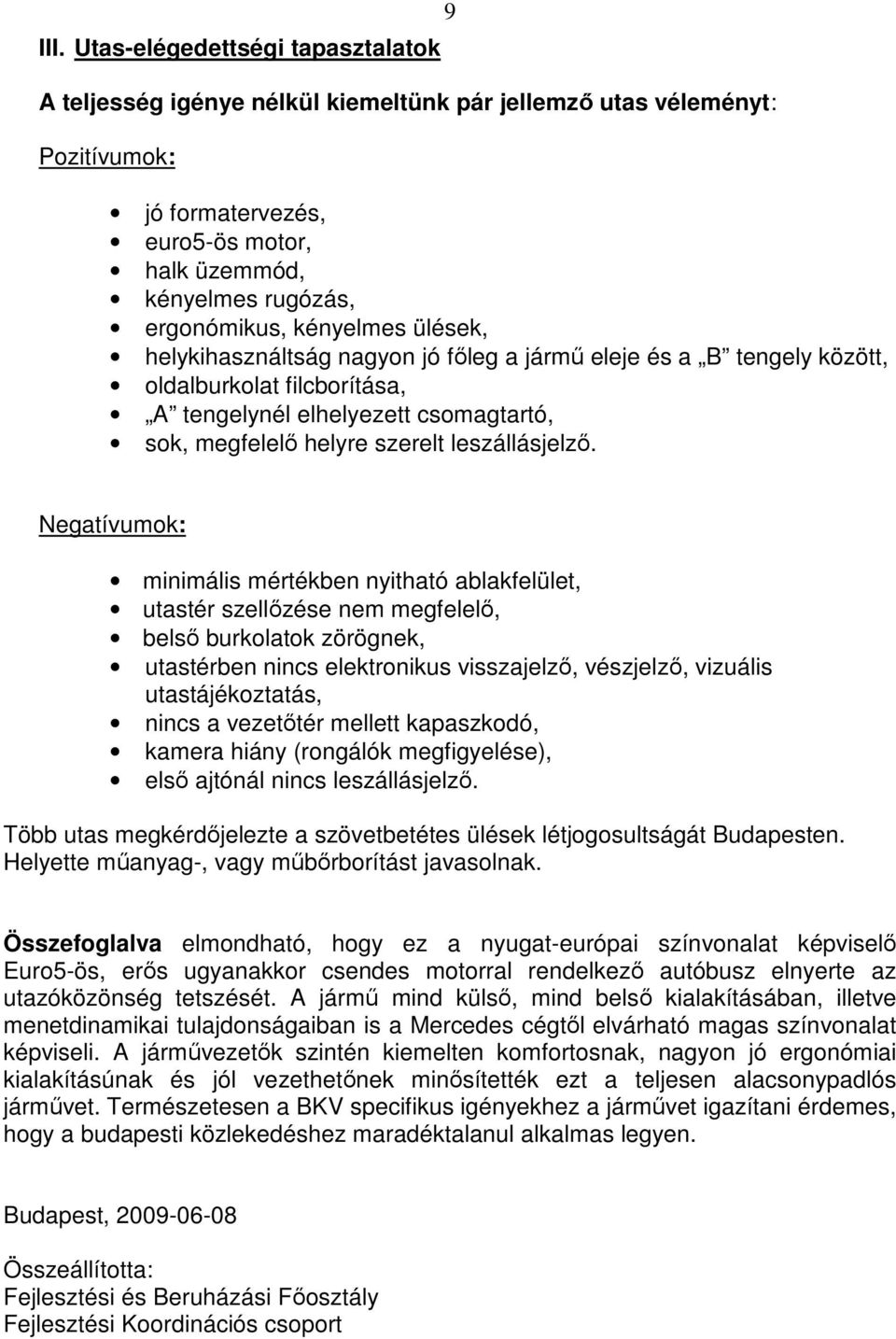 Negatívumok: minimális mértékben nyitható ablakfelület, utastér szellızése nem megfelelı, belsı burkolatok zörögnek, utastérben nincs elektronikus visszajelzı, vészjelzı, vizuális utastájékoztatás,