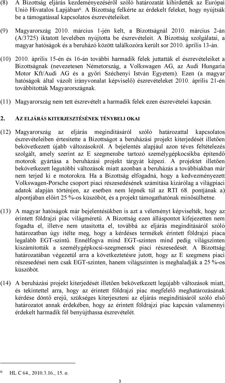 március 2-án (A/3725) iktatott levelében nyújtotta be észrevételeit. A Bizottság szolgálatai, a magyar hatóságok és a beruházó között találkozóra került sor 2010. április 13-án. (10) 2010.