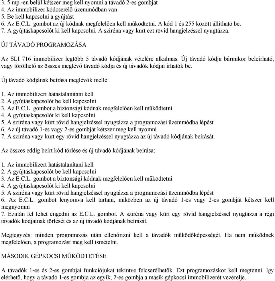 ÚJ TÁVADÓ PROGRAMOZÁSA Az SLI 716 immobilizer legtöbb 5 távadó kódjának vételére alkalmas.