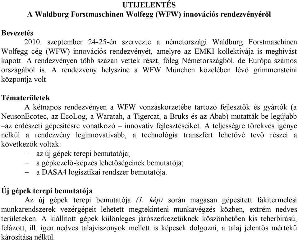 A rendezvényen több százan vettek részt, főleg Németországból, de Európa számos országából is. A rendezvény helyszíne a WFW München közelében lévő grimmensteini központja volt.