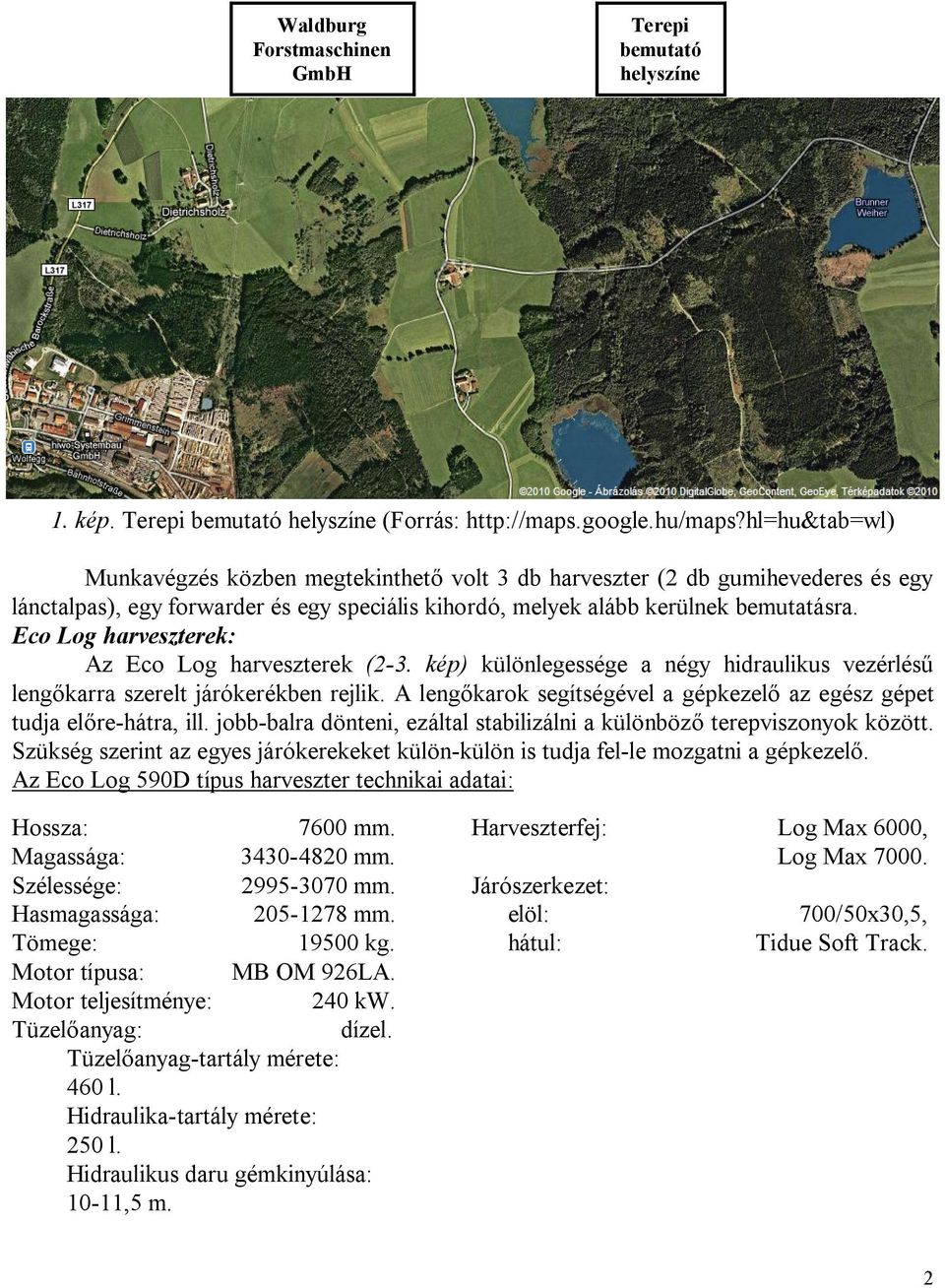 Eco Log harveszterek: Az Eco Log harveszterek (2-3. kép) különlegessége a négy hidraulikus vezérlésű lengőkarra szerelt járókerékben rejlik.