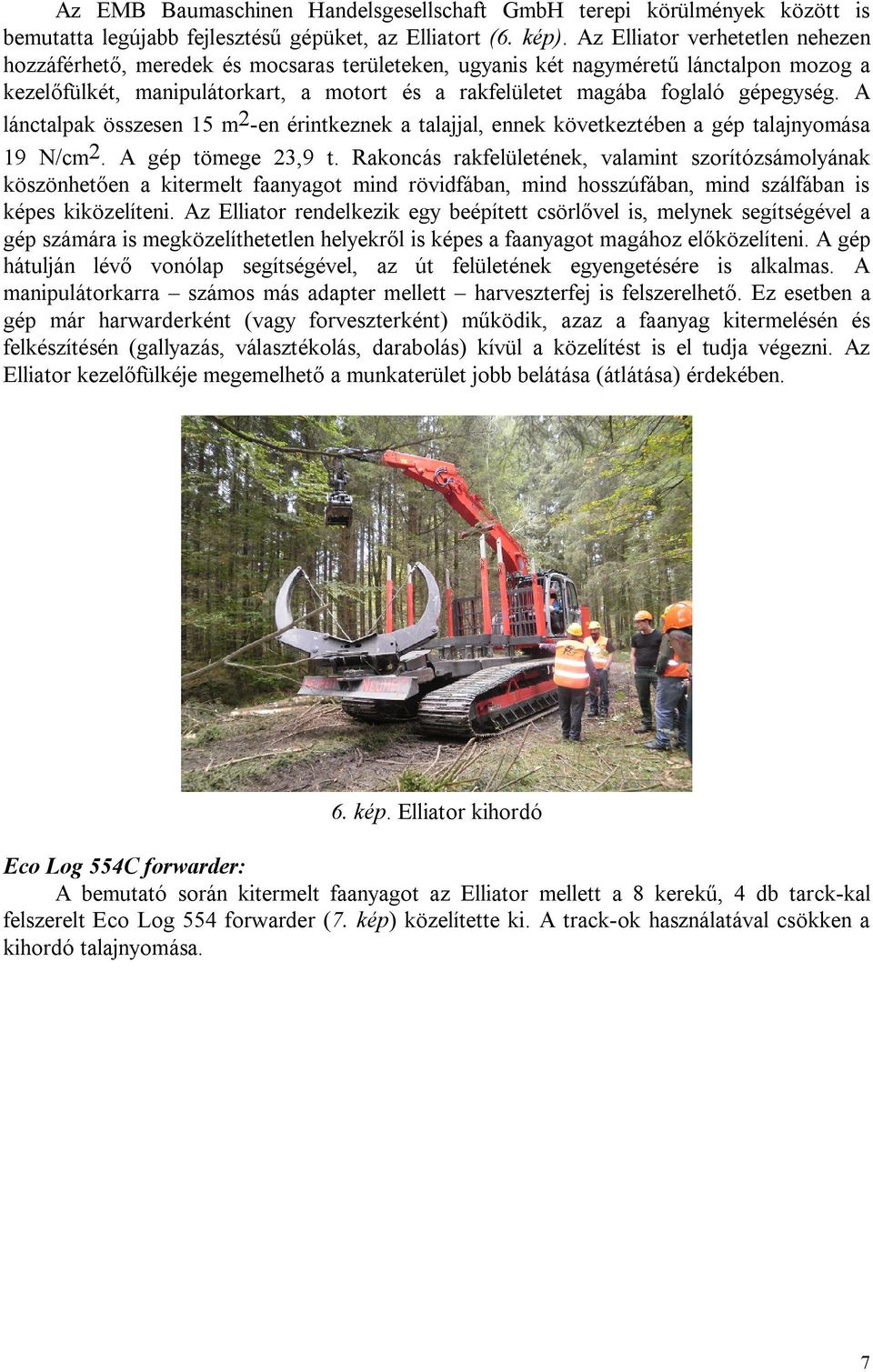 gépegység. A lánctalpak összesen 15 m 2 -en érintkeznek a talajjal, ennek következtében a gép talajnyomása 19 N/cm 2. A gép tömege 23,9 t.