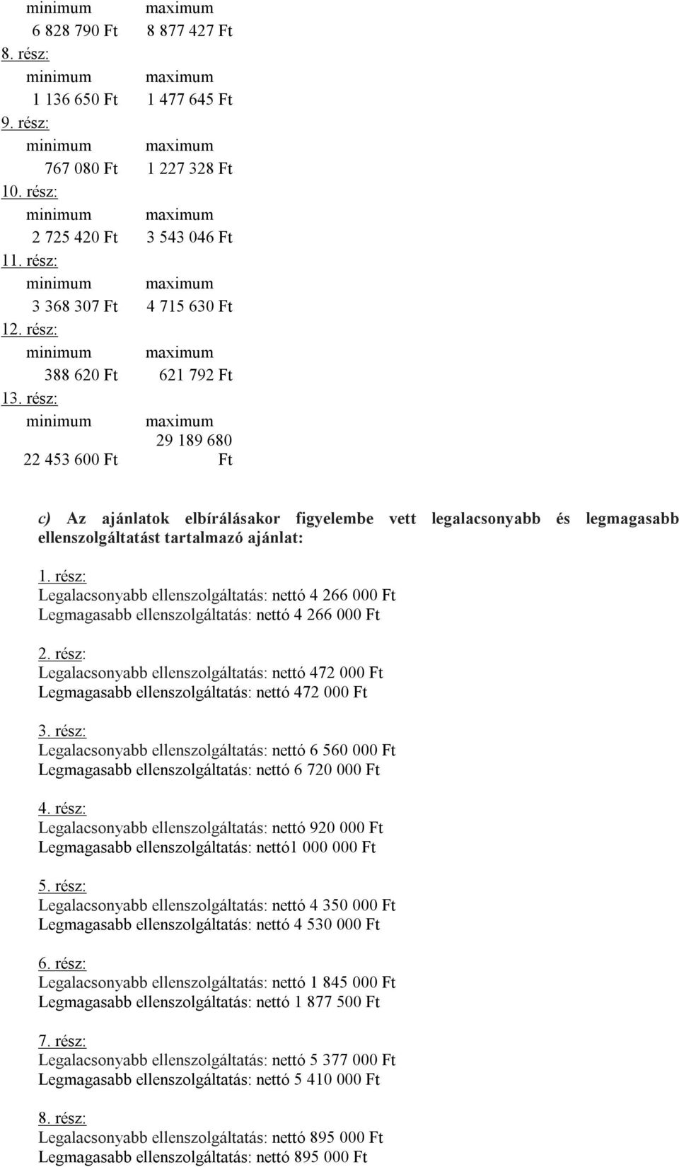 rész: Legalacsonyabb ellenszolgáltatás: nettó 4 266 000 Ft Legmagasabb ellenszolgáltatás: nettó 4 266 000 Ft 2.