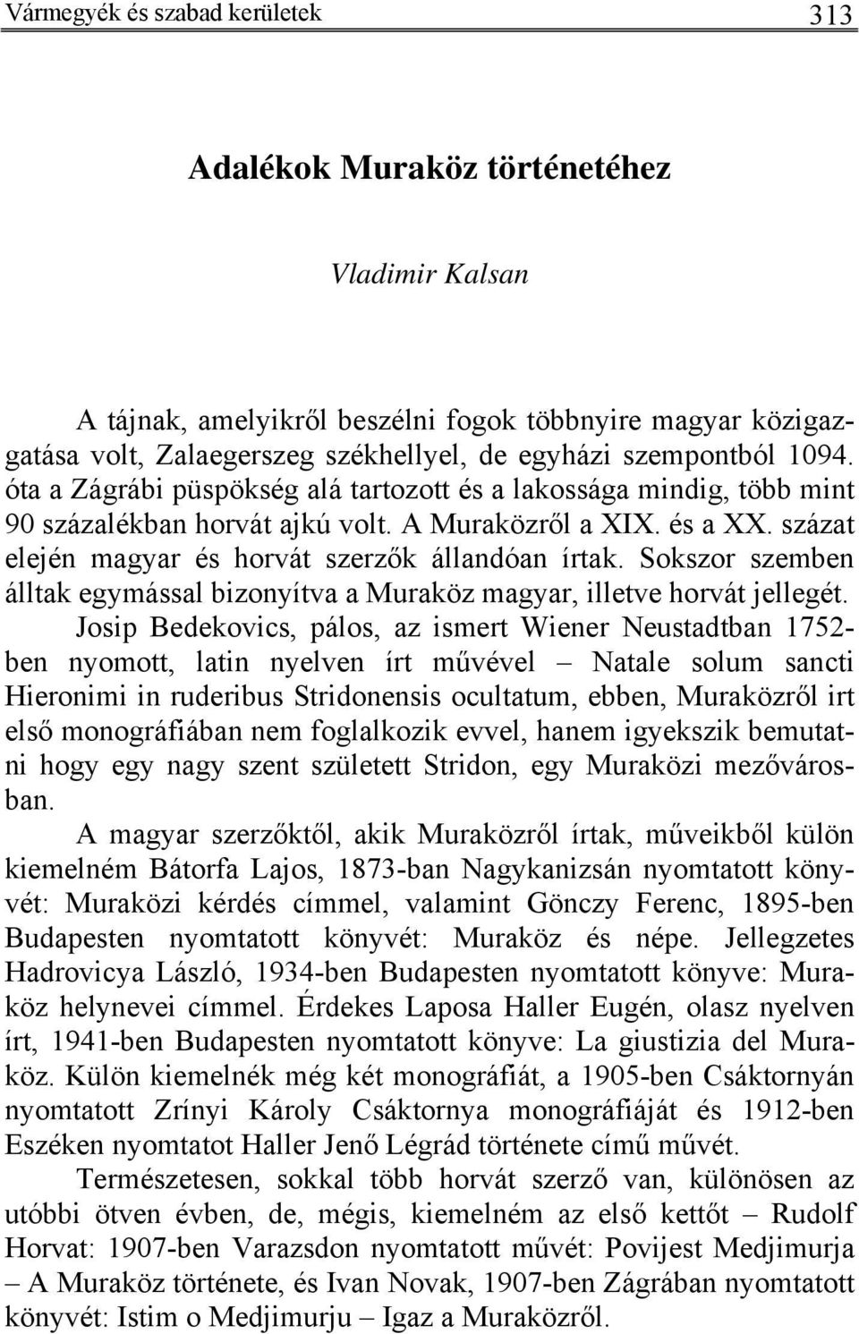 százat elején magyar és horvát szerzők állandóan írtak. Sokszor szemben álltak egymással bizonyítva a Muraköz magyar, illetve horvát jellegét.