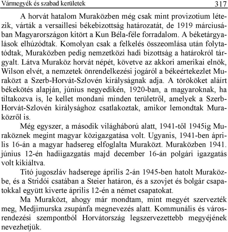 Látva Muraköz horvát népét, követve az akkori amerikai elnök, Wilson elvét, a nemzetek önrendelkezési jogáról a békeértekezlet Muraközt a Szerb-Horvát-Szlovén királyságnak adja.