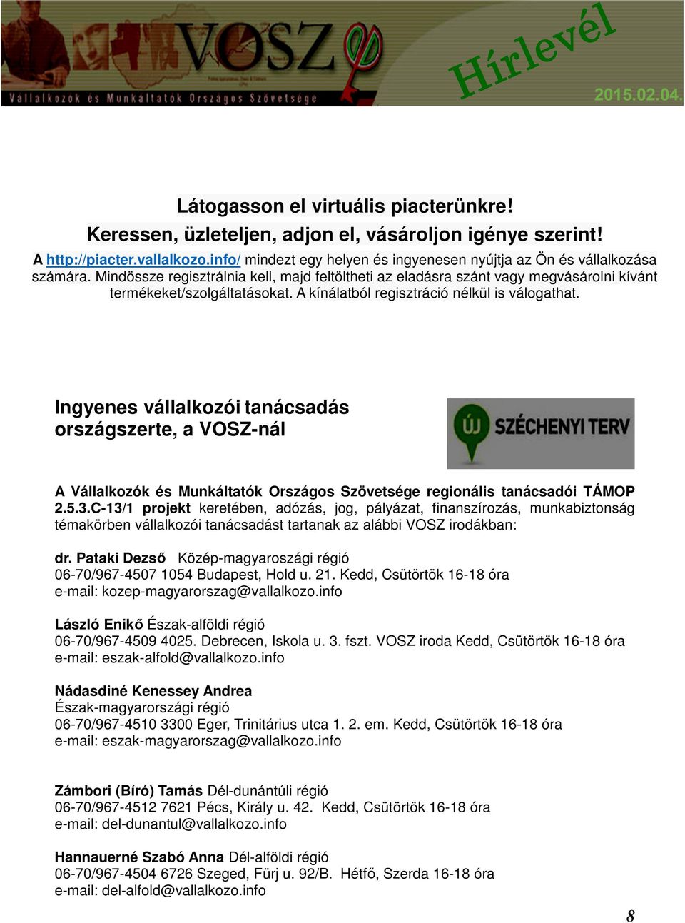 A kínálatból regisztráció nélkül is válogathat. Ingyenes vállalkozói tanácsadás országszerte, a VOSZ-nál A Vállalkozók és Munkáltatók Országos Szövetsége regionális tanácsadói TÁMOP 2.5.3.