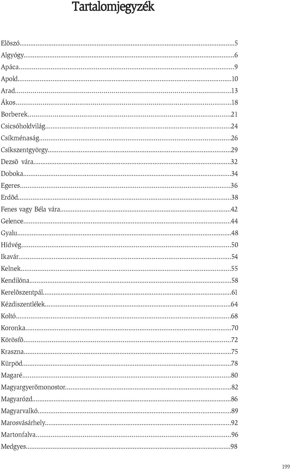 ..50 Ikavár...54 Kelnek...55 Kendilóna...58 Kerelõszentpál...61 Kézdiszentlélek...64 Koltó...68 Koronka...70 Körösfõ...72 Kraszna.