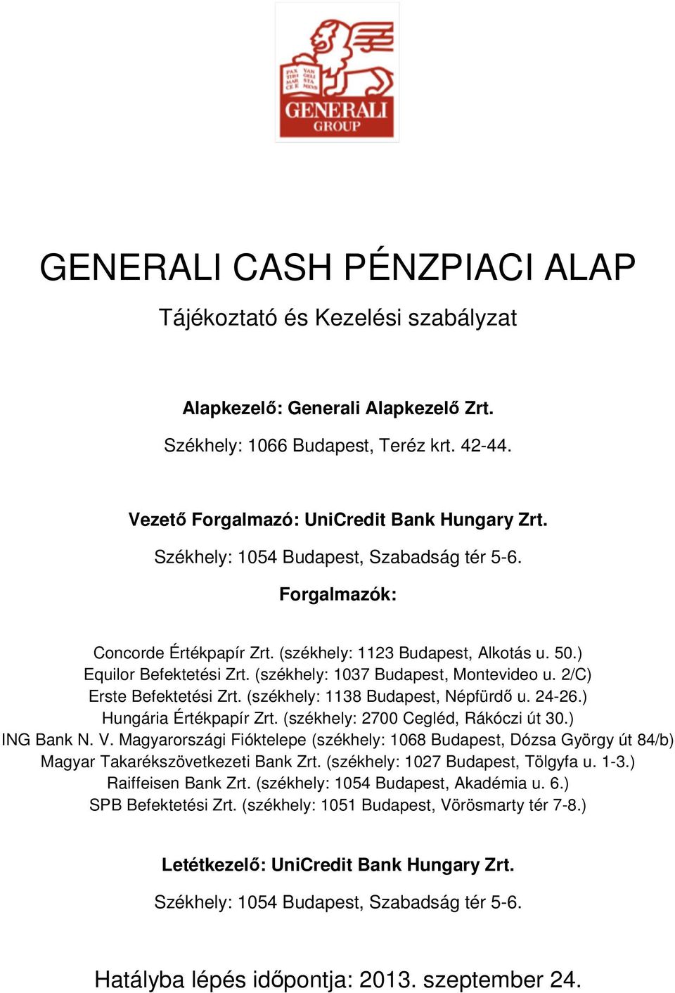 2/C) Erste Befektetési Zrt. (székhely: 1138 Budapest, Népfürdı u. 24-26.) Hungária Értékpapír Zrt. (székhely: 2700 Cegléd, Rákóczi út 30.) ING Bank N. V.