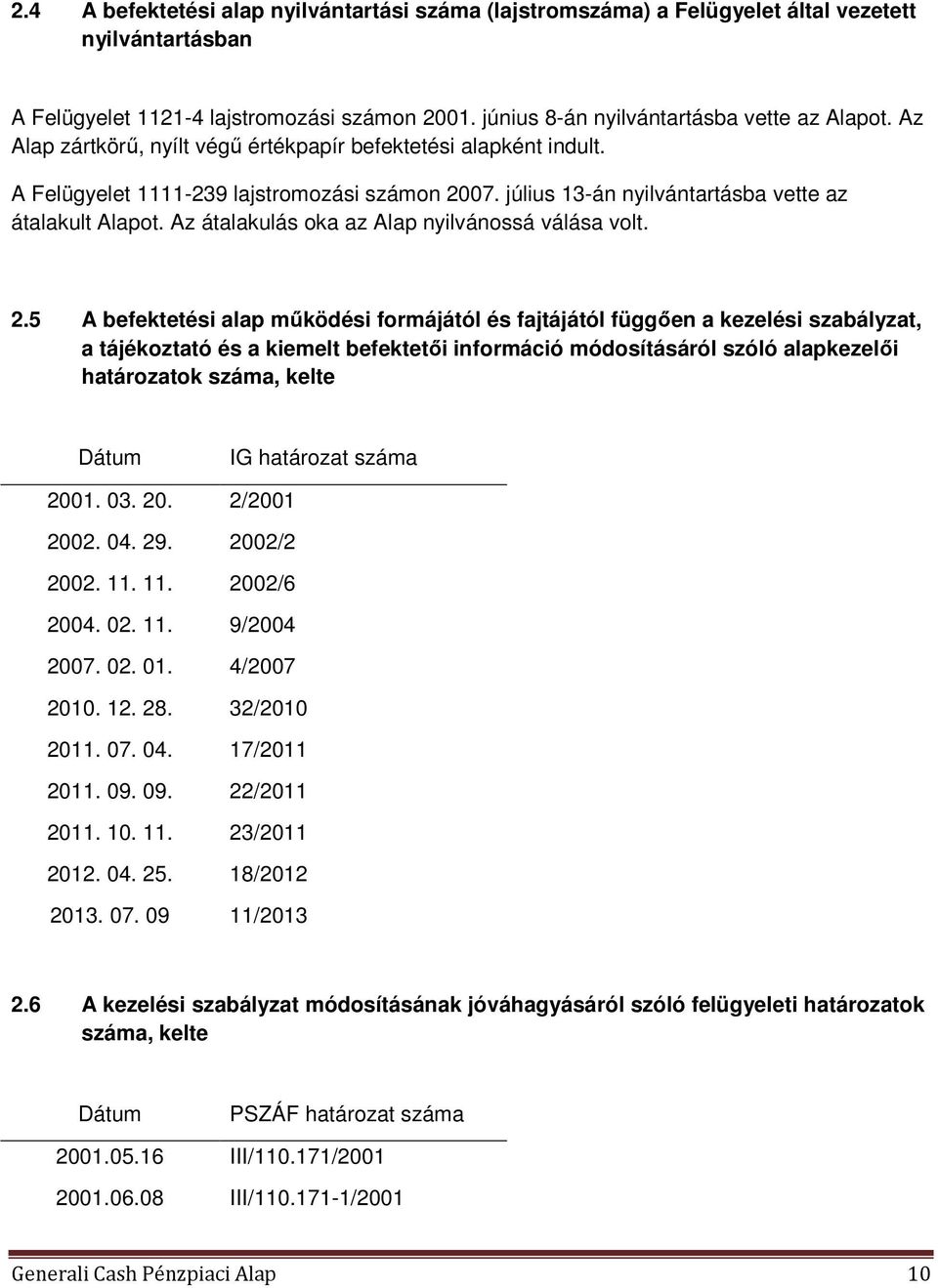 Az átalakulás oka az Alap nyilvánossá válása volt. 2.