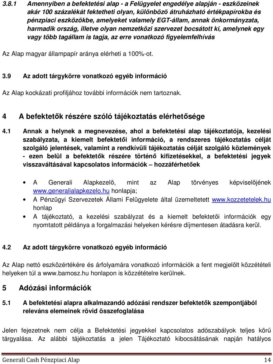 állampapír aránya elérheti a 100%-ot. 3.9 Az adott tárgykörre vonatkozó egyéb információ Az Alap kockázati profiljához további információk nem tartoznak.