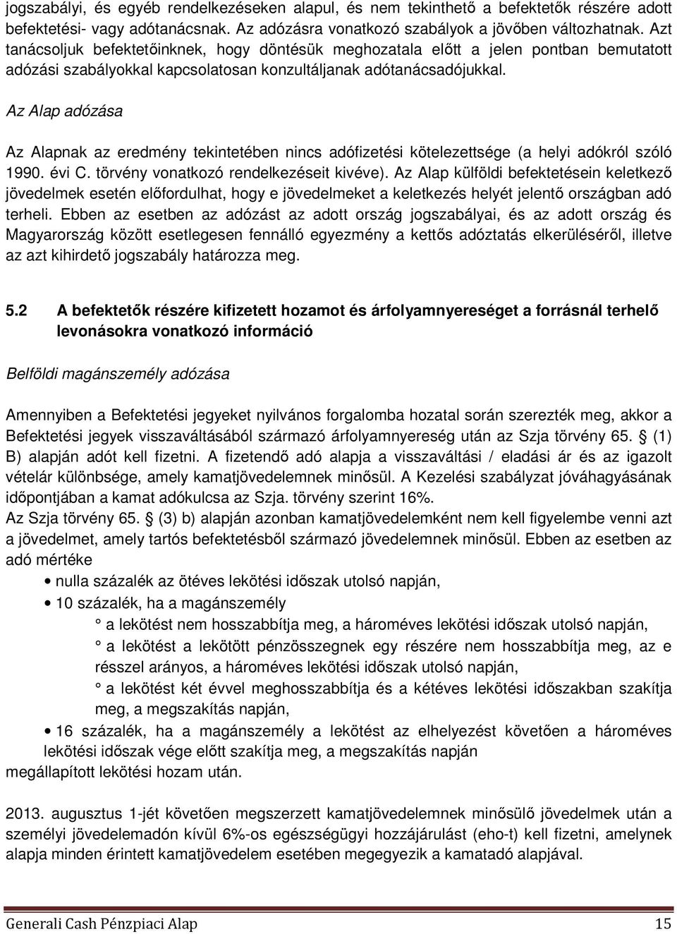 Az Alap adózása Az Alapnak az eredmény tekintetében nincs adófizetési kötelezettsége (a helyi adókról szóló 1990. évi C. törvény vonatkozó rendelkezéseit kivéve).