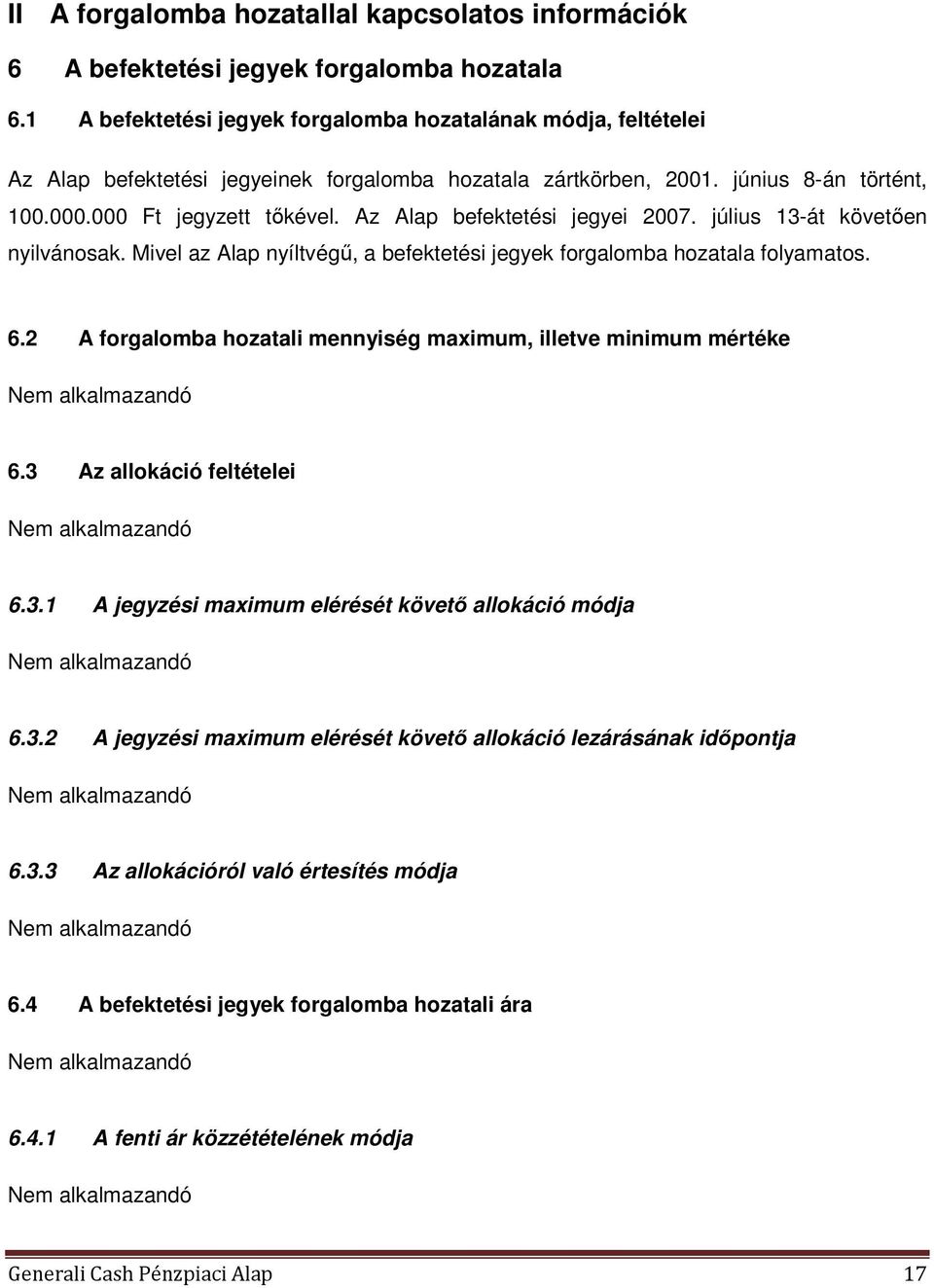 Az Alap befektetési jegyei 2007. július 13-át követıen nyilvánosak. Mivel az Alap nyíltvégő, a befektetési jegyek forgalomba hozatala folyamatos. 6.