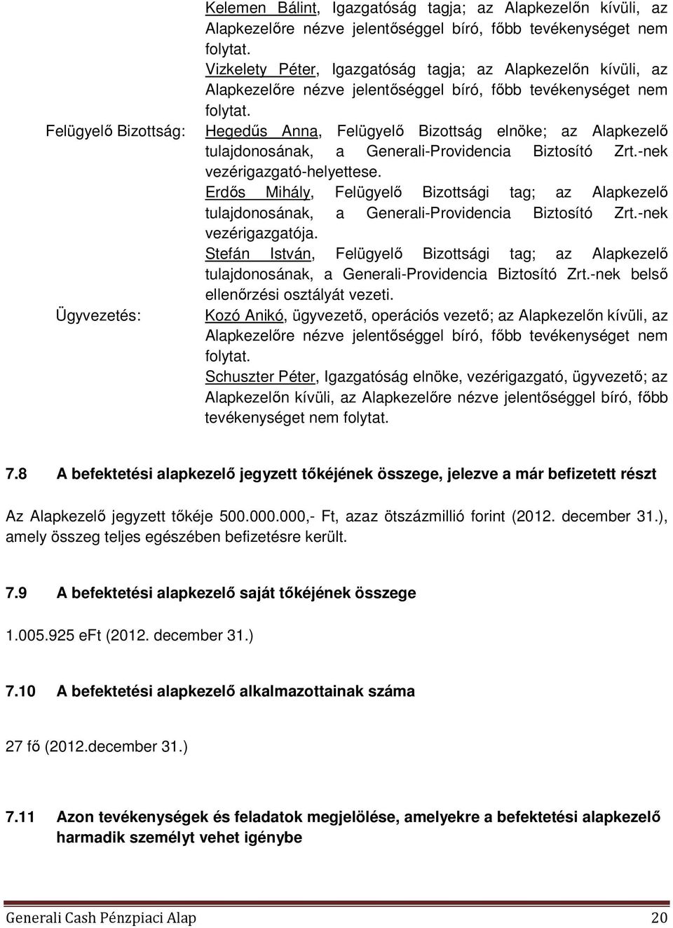 Hegedős Anna, Felügyelı Bizottság elnöke; az Alapkezelı tulajdonosának, a Generali-Providencia Biztosító Zrt.-nek vezérigazgató-helyettese.
