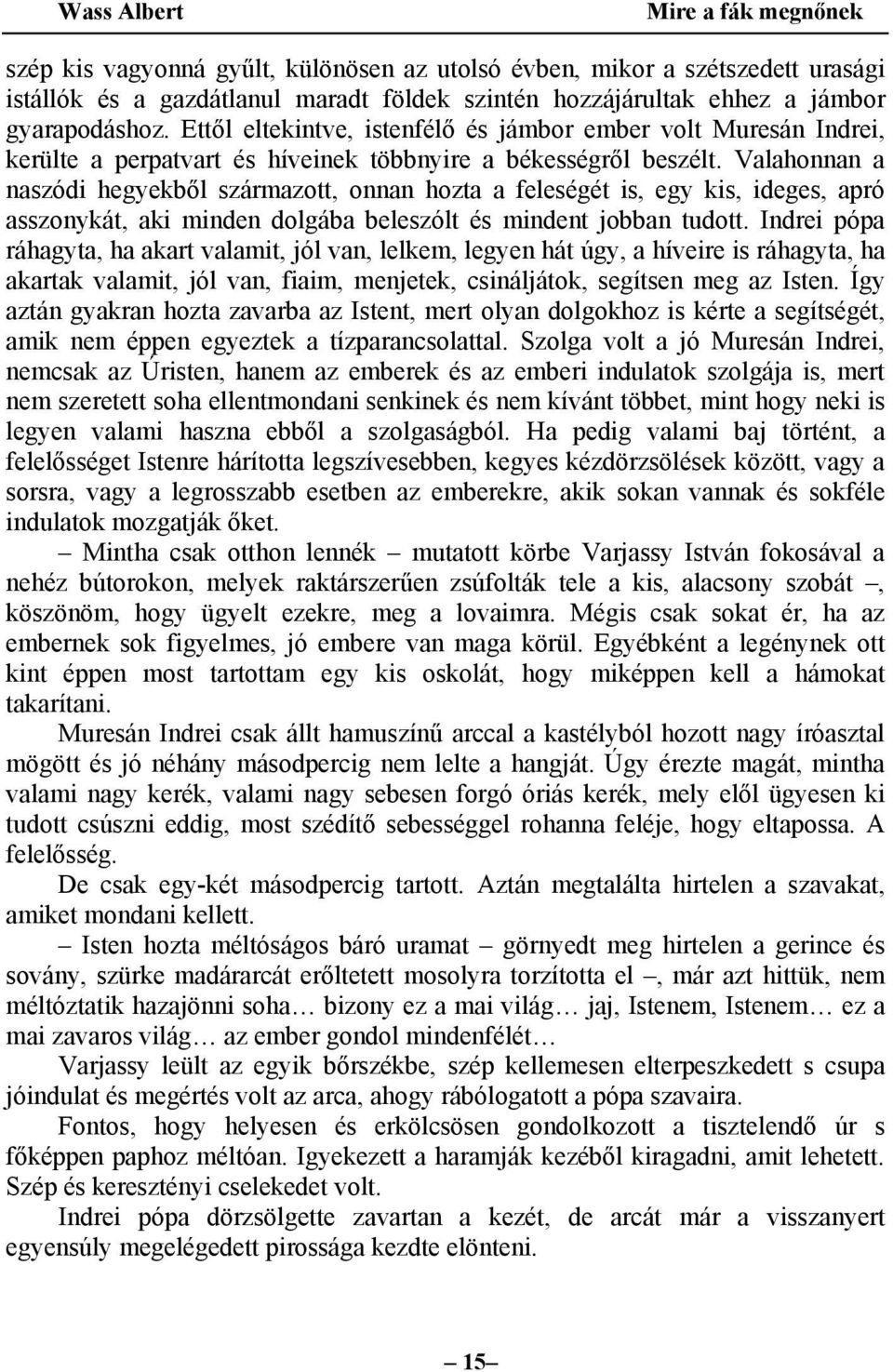 Valahonnan a naszódi hegyekből származott, onnan hozta a feleségét is, egy kis, ideges, apró asszonykát, aki minden dolgába beleszólt és mindent jobban tudott.