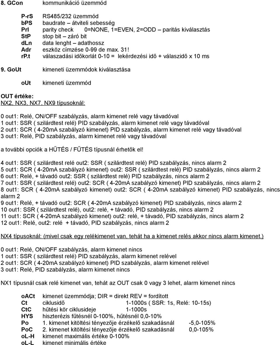 GoUt kimeneti üzemmódok kiválasztása out kimeneti üzemmód OUT értéke: NX2, NX3, NX7, NX9 típusoknál: 0 out1: Relé, ON/OFF szabályzás, alarm kimenet relé vagy távadóval 1 out1: SSR ( szilárdtest relé)