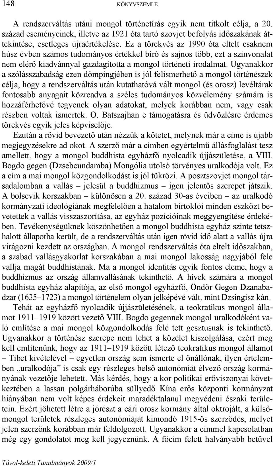 Ez a törekvés az 1990 óta eltelt csaknem húsz évben számos tudományos értékkel bíró és sajnos több, ezt a színvonalat nem elérő kiadvánnyal gazdagította a mongol történeti irodalmat.